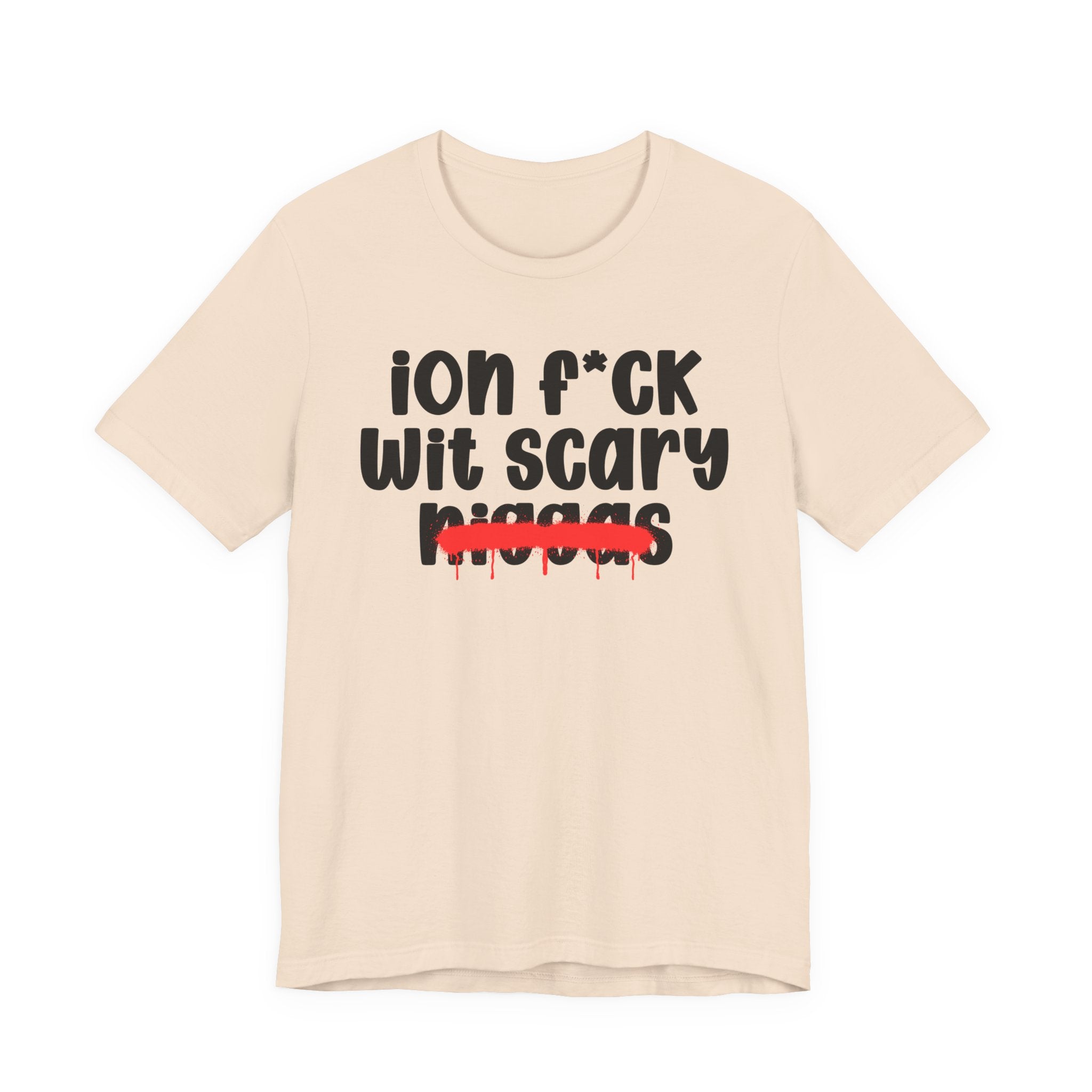 ION Fuck Wit Scary Niggas - Brutally Direct Statement Tee