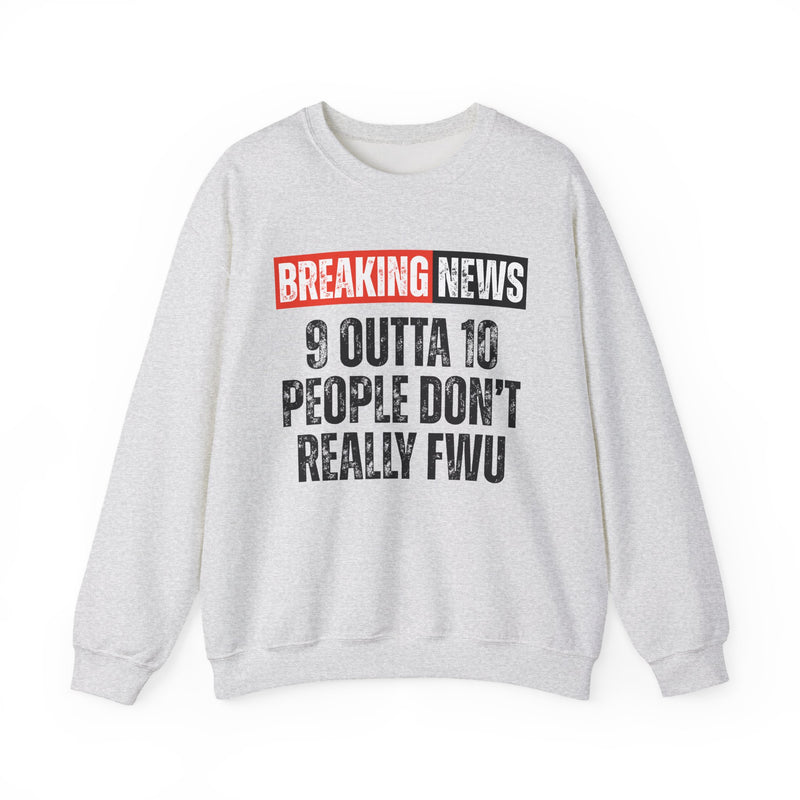 Breaking News: 9 Outta 10 People Don't Really FWU－Funny News Alert Sweatshirt