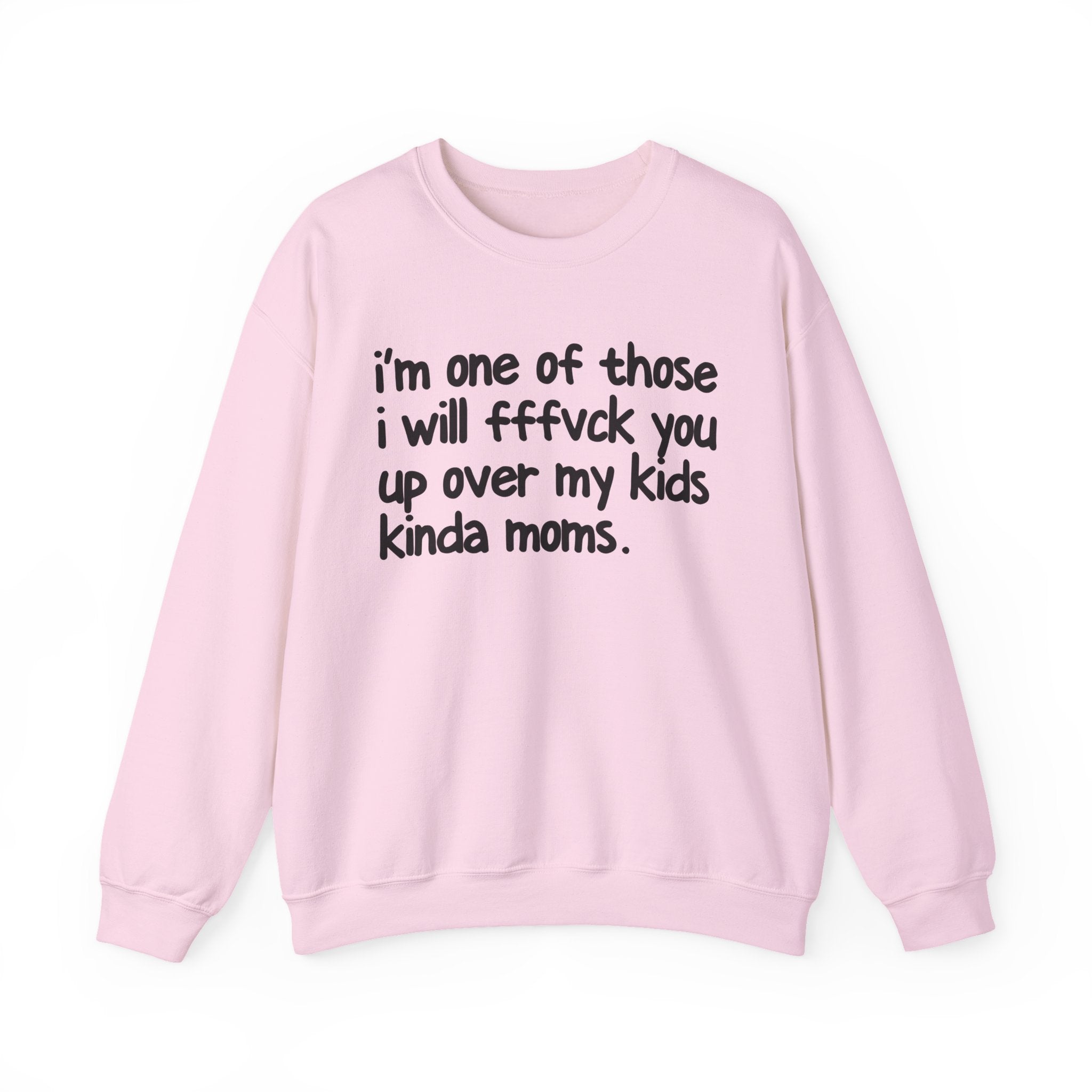 I'm One Of Those I Will FFFuck You Up Over My Kids Kinda Moms - Serious Mom Energy Sweatshirt