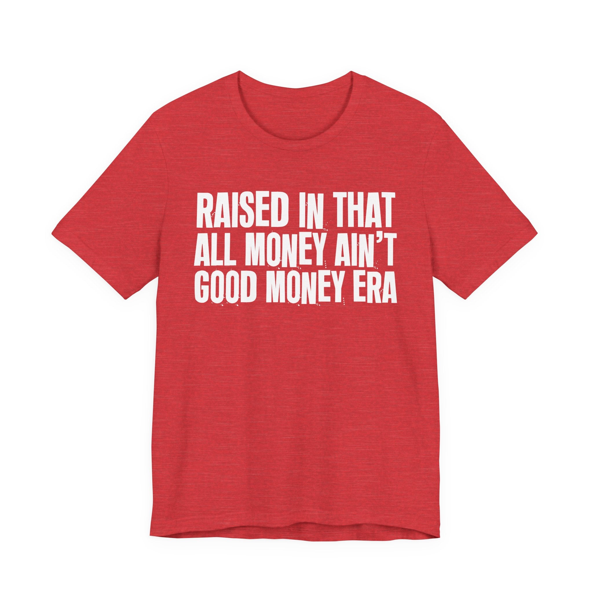 Raised In That All Money Ain't Good Money Era - Funny Back In The Day Statement Tee Shirt