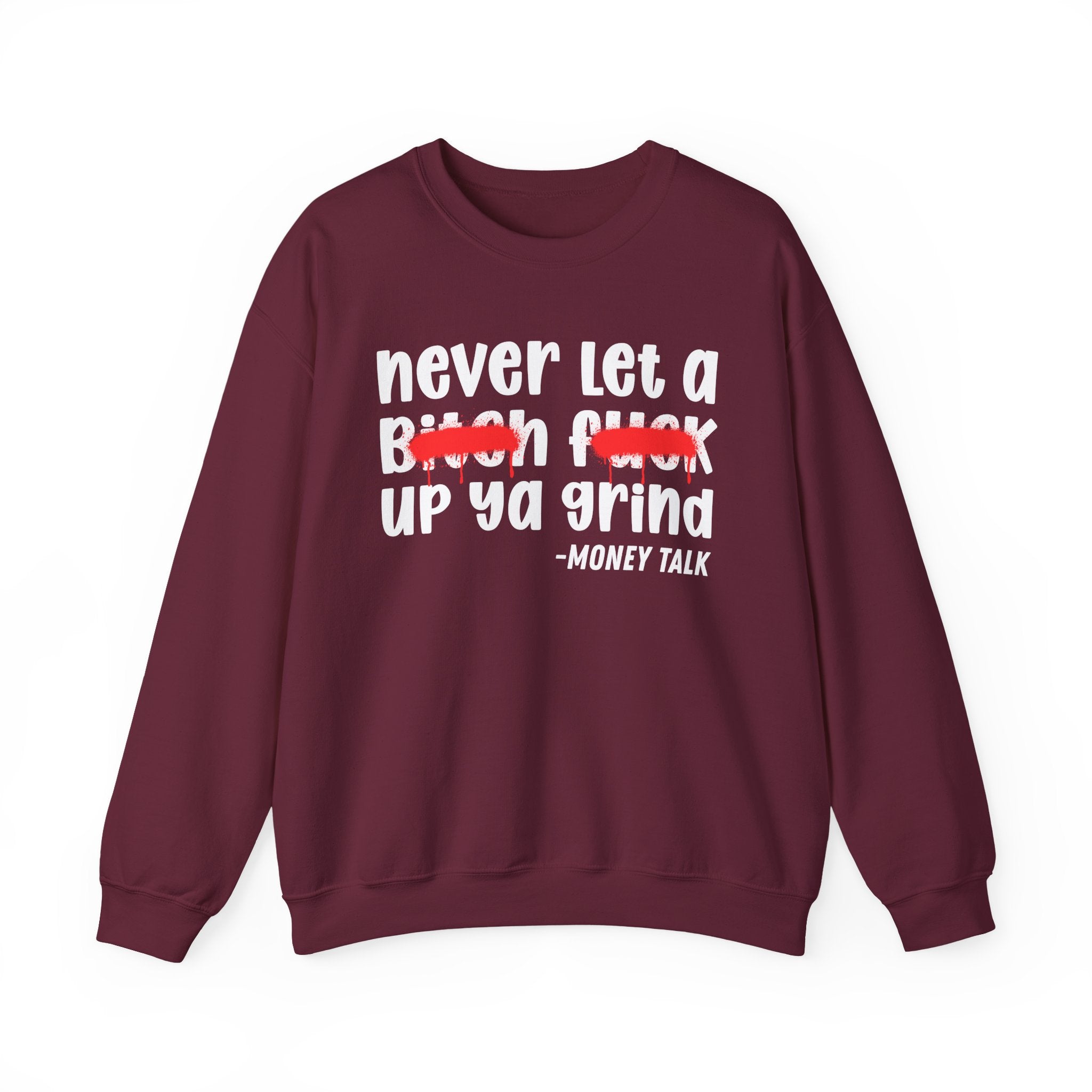 Never Let A Bitch Fuck Up Ya Grind — Motivational Money Talk Sweatshirt