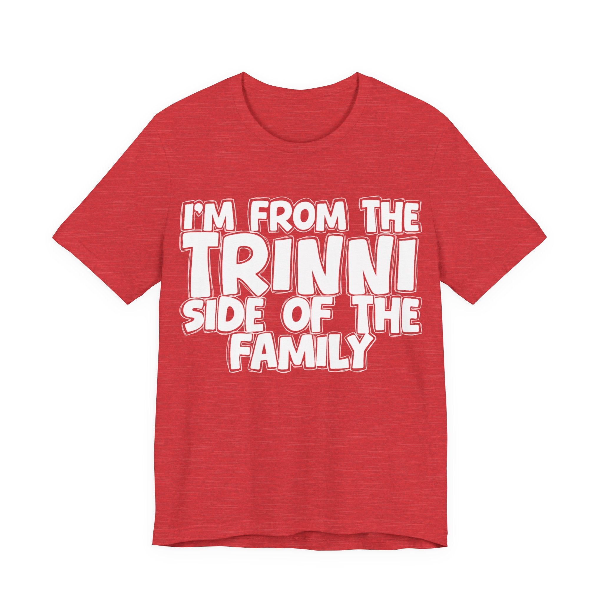 I'm From the Trinni Side of the Family - Funny Family Statement Tee