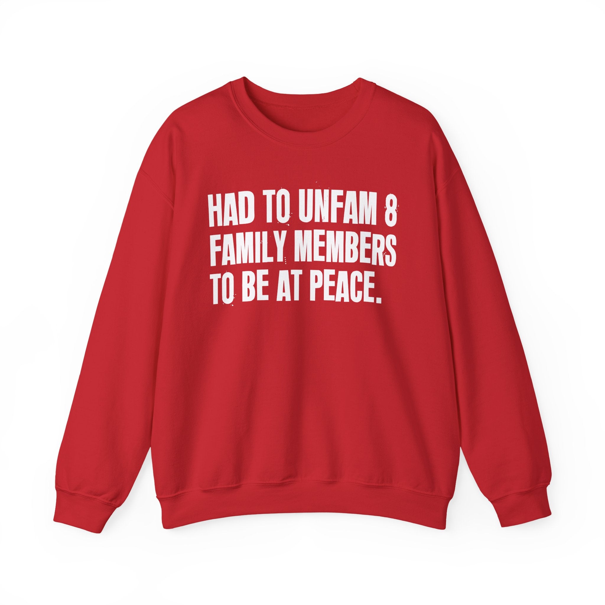 Had To Unfam 8 Family Members To Be At Peace -  Sweatshirt