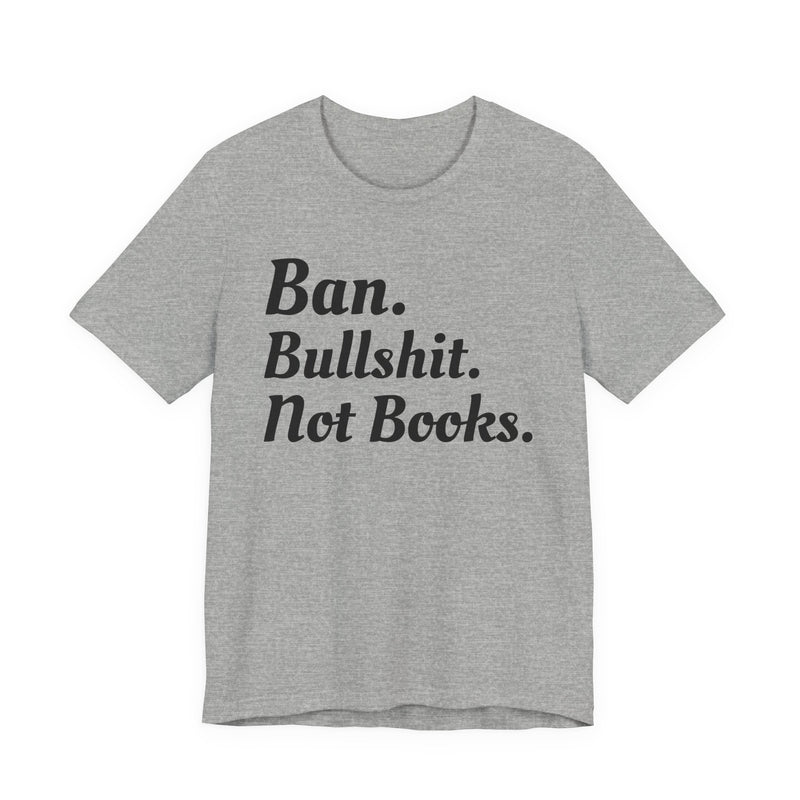Ban Bullshit Not Books — T-Shirt alternate view 5: BAN BULLSHIT NOT BOOKS in bold statement lettering. Street Talk Designs politics and power statement apparel.
