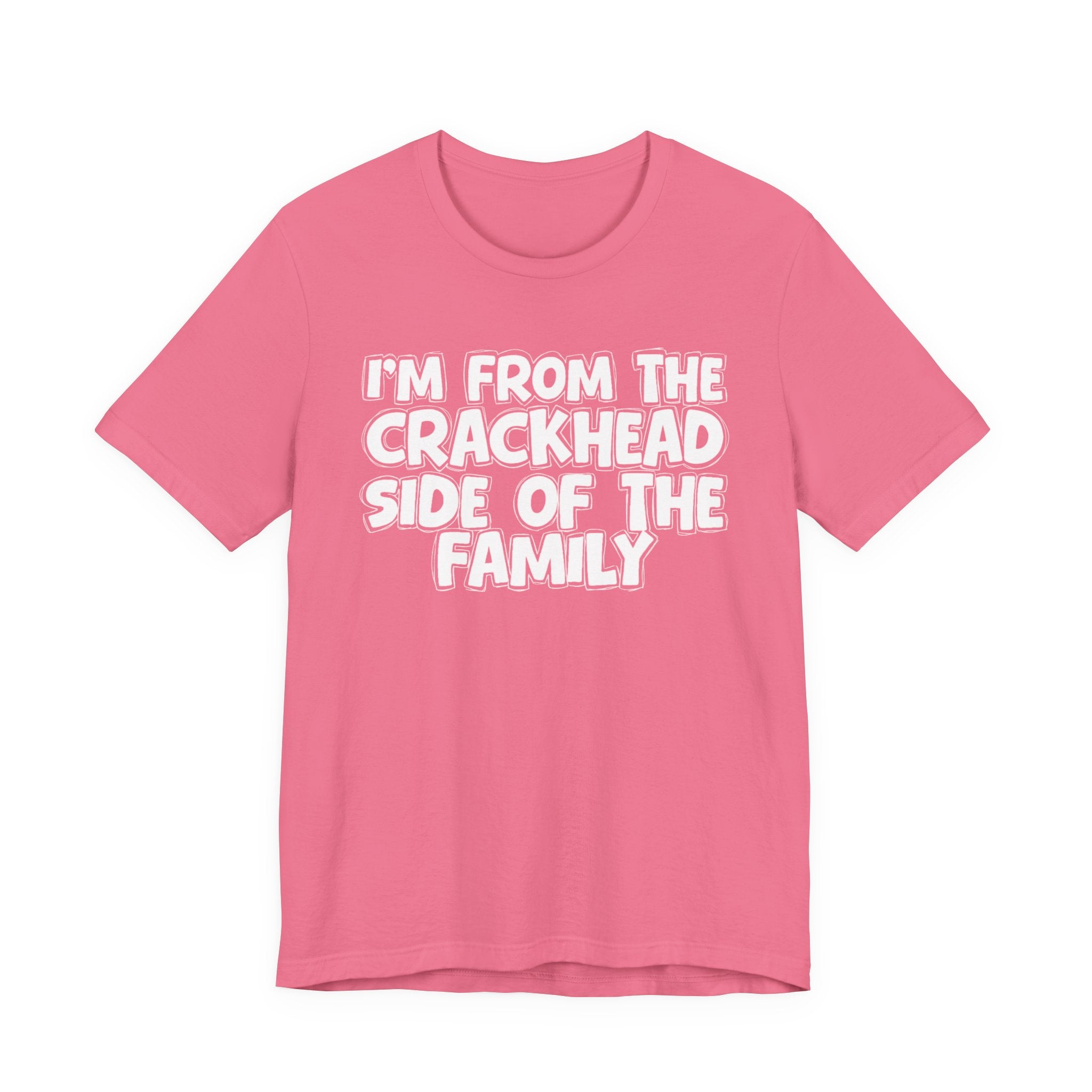 I'm From The Crackhead Side Of The Family - Humorous Family Pride T-Shirt