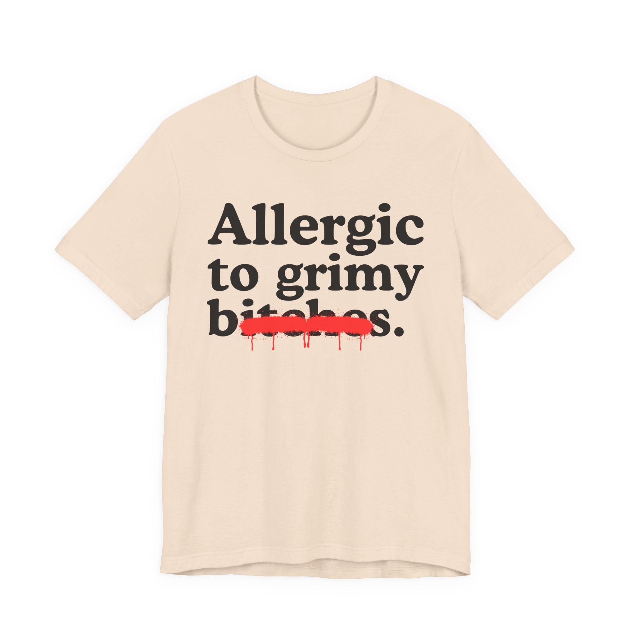Allergic To Grimy Bitches — Sarcastic Sassy Statement T-Shirt