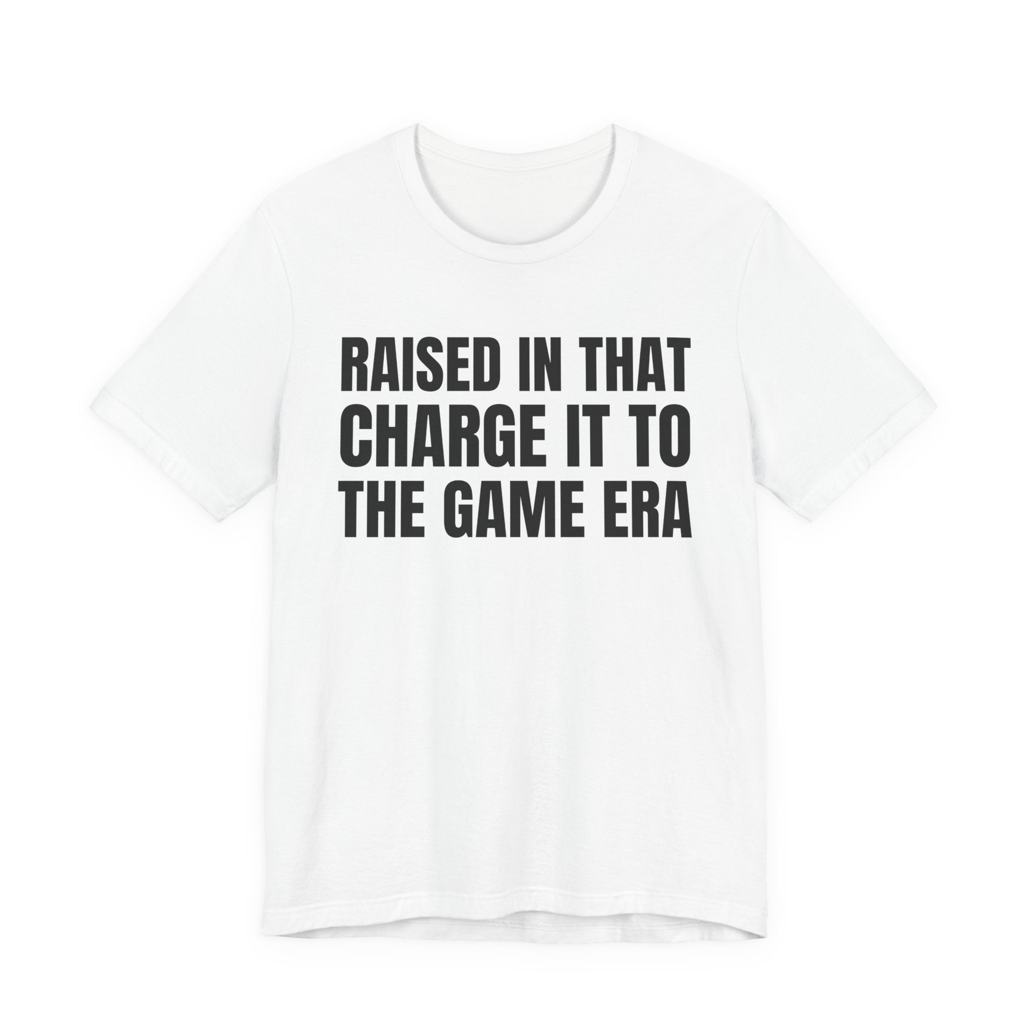 Raised In That Charge It To The Game Era - Funny Back In The Days T-Shirt