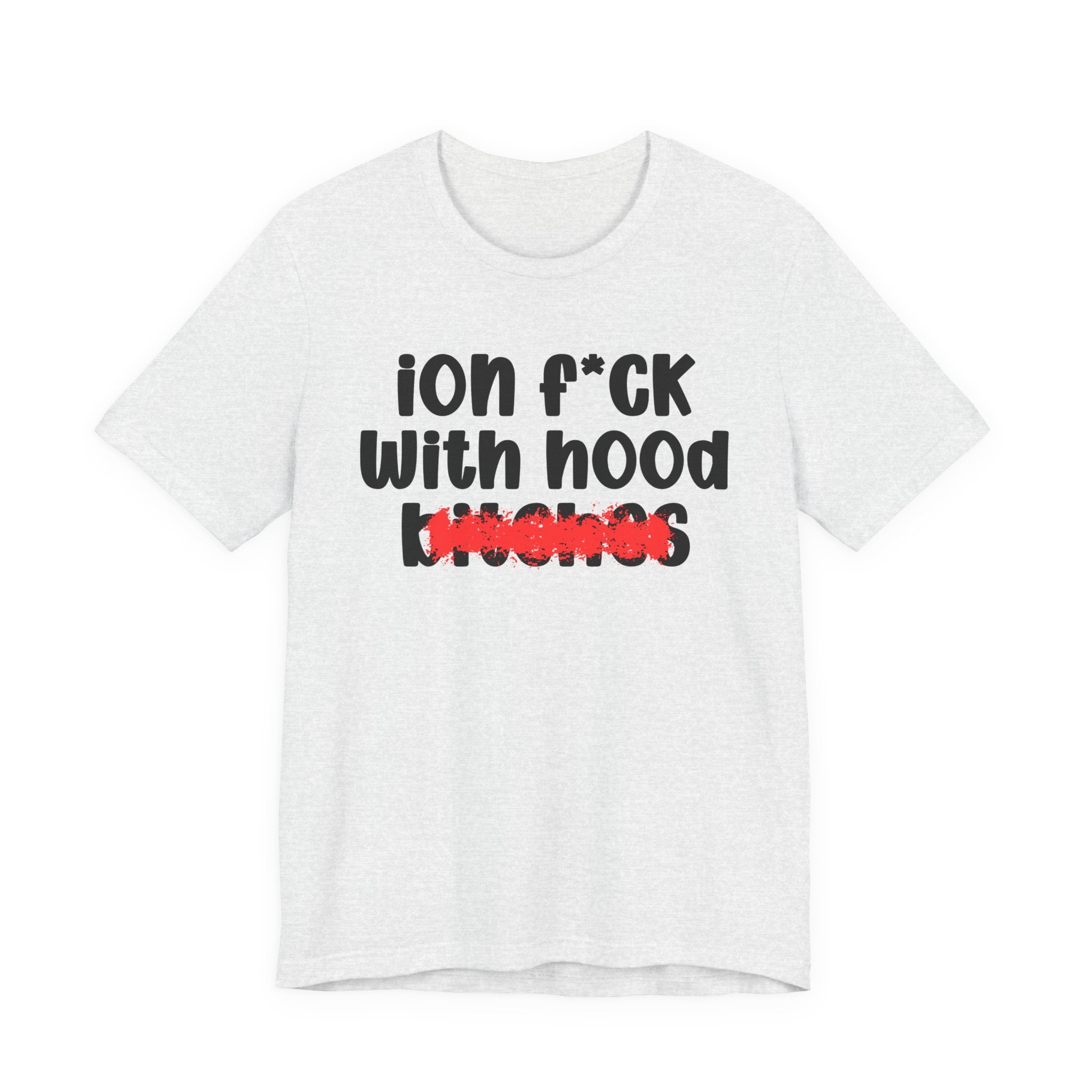 ION (I Don't) FUCK WITH HOOD BITCHES — Bold Sarcastic Graphic T-Shirt