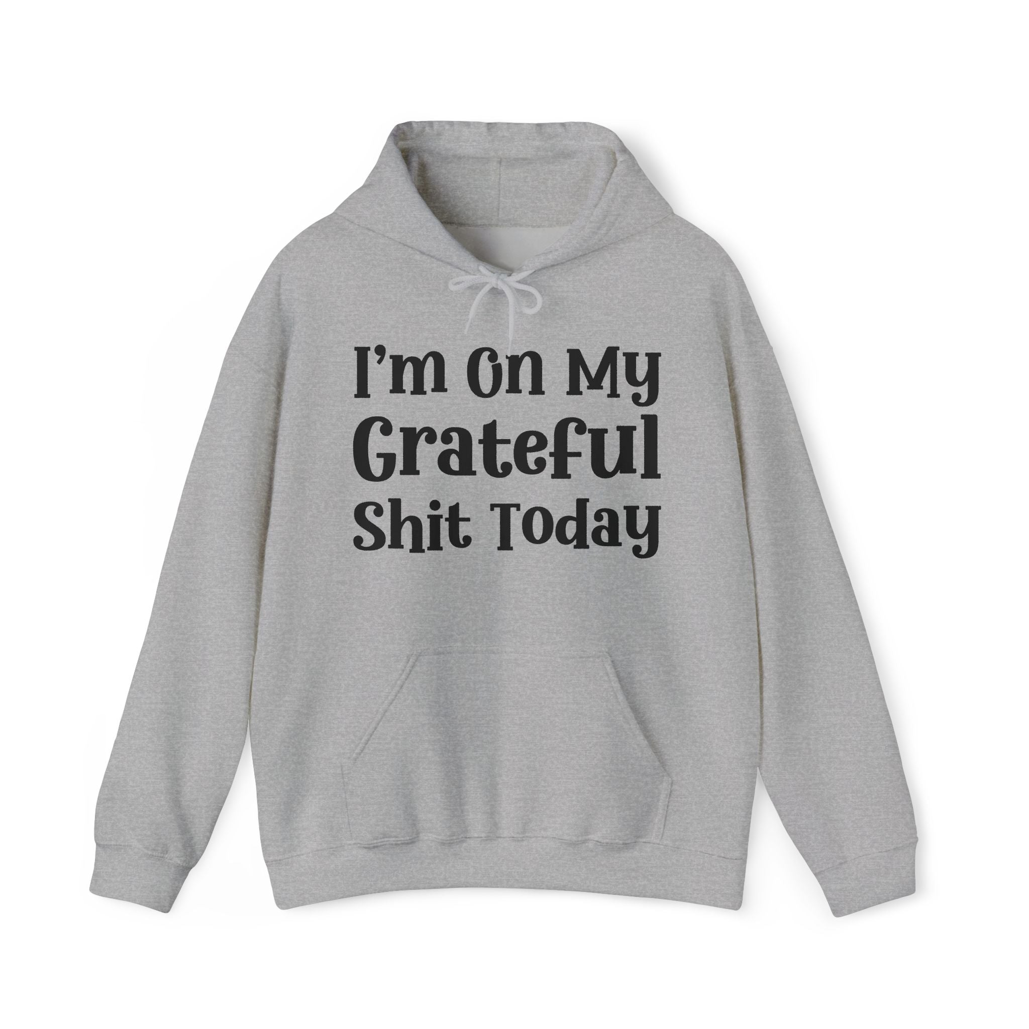 I'm On My Grateful Shit Today -  Hoodie