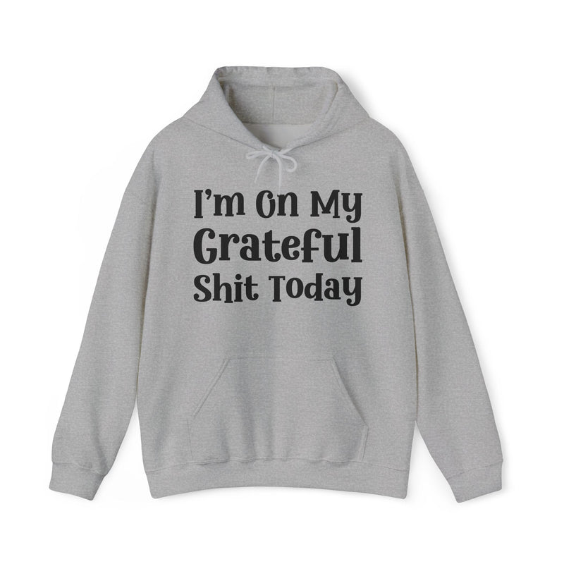 I'm On My Grateful Shit Today —  Hoodie