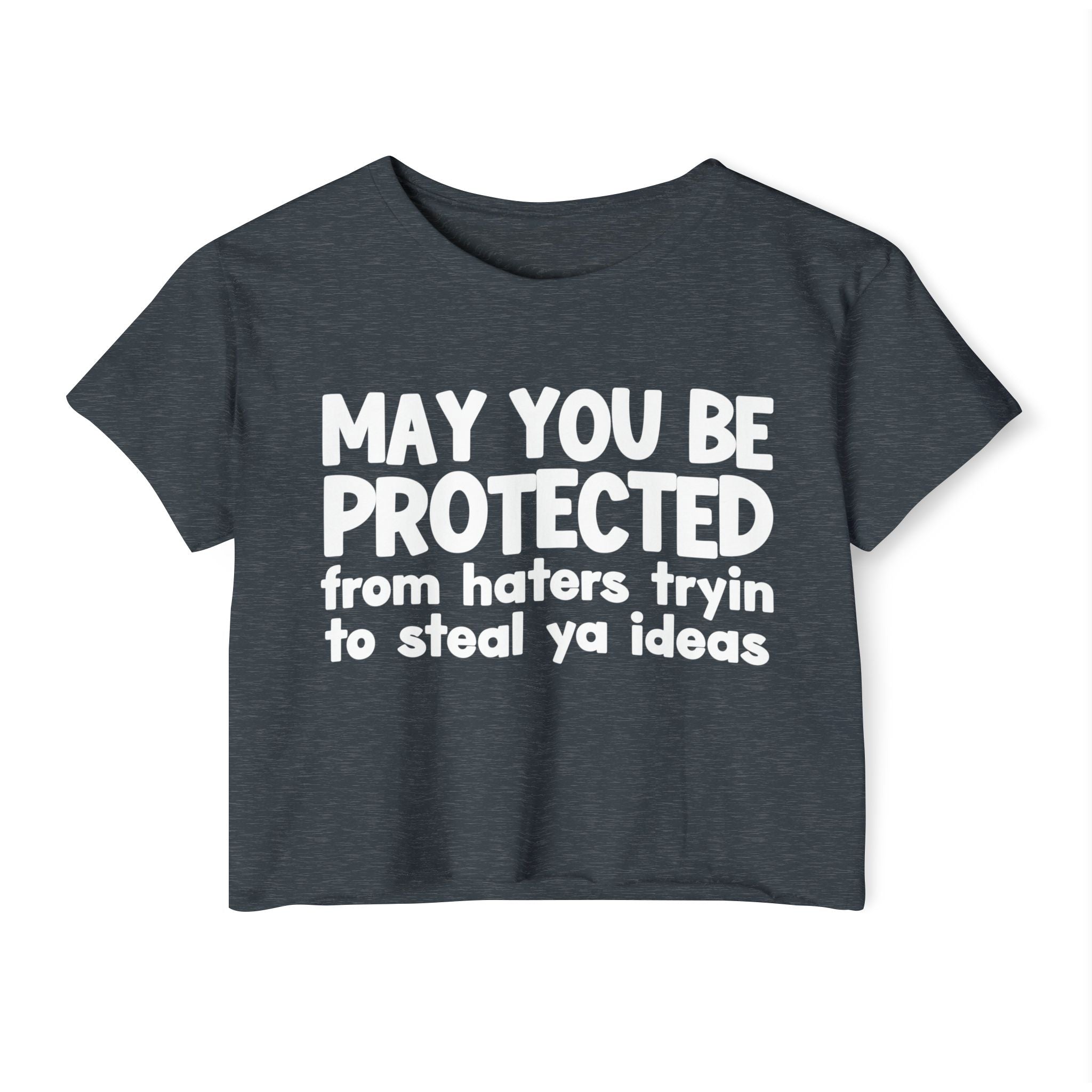 May You Be Protected From Haters Tryin To Steal Ya Ideas - Inspirational Quote Crop Top