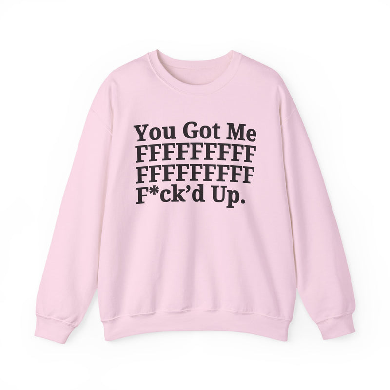 You Got Me FFFFFFFFFFFFFFFFFF Fuck'd Up - Sweatshirt