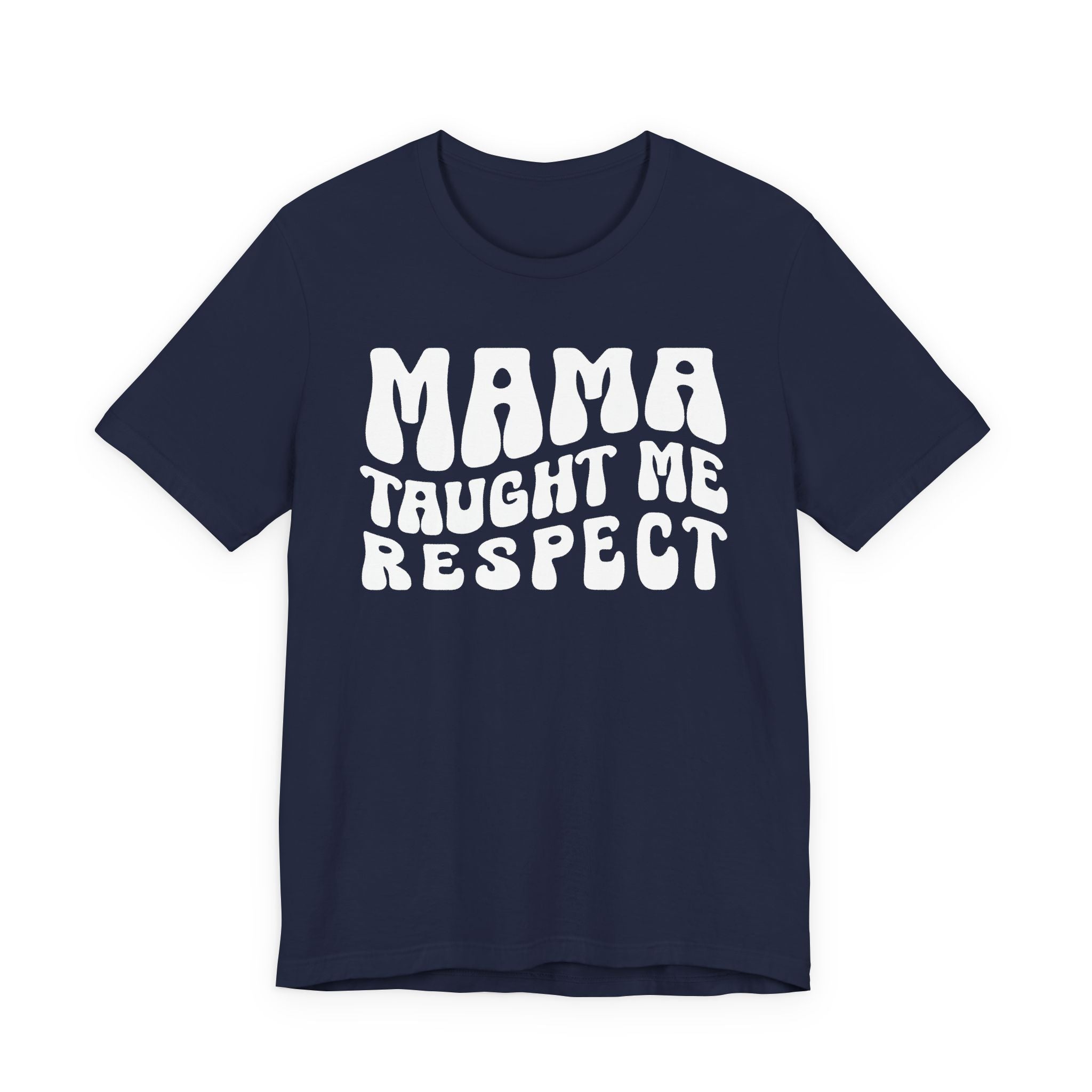 Mama Taught Me Respect T-Shirt (solid print)