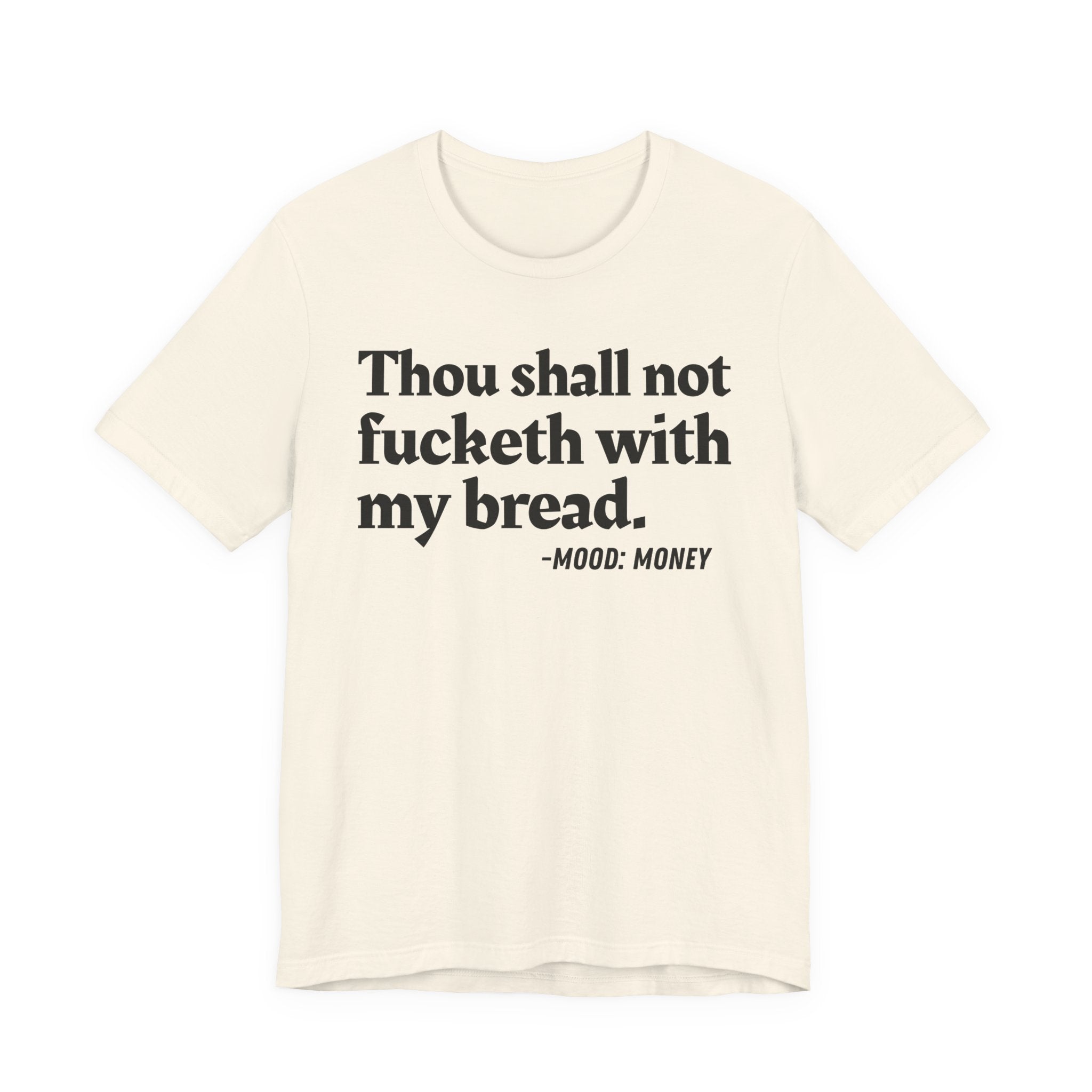 Thou Shall Not Fucketh With My Bread Mood T-Shirt —  Statement T-Shirt