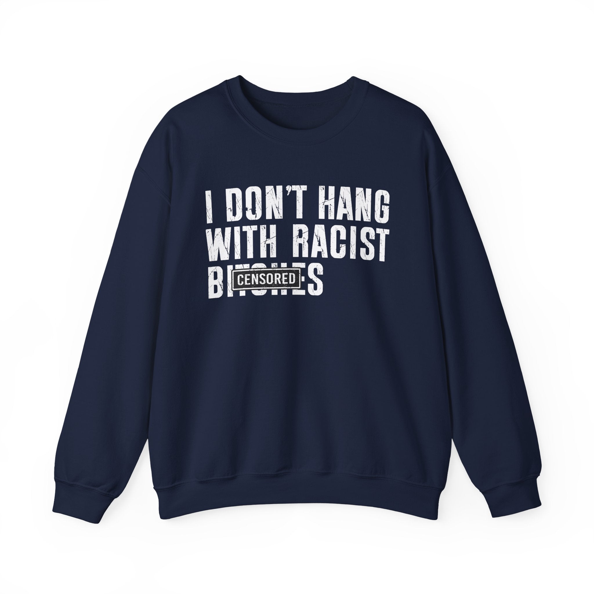 I Don't Hang With Racist Bitches - Sweatshirt Censored