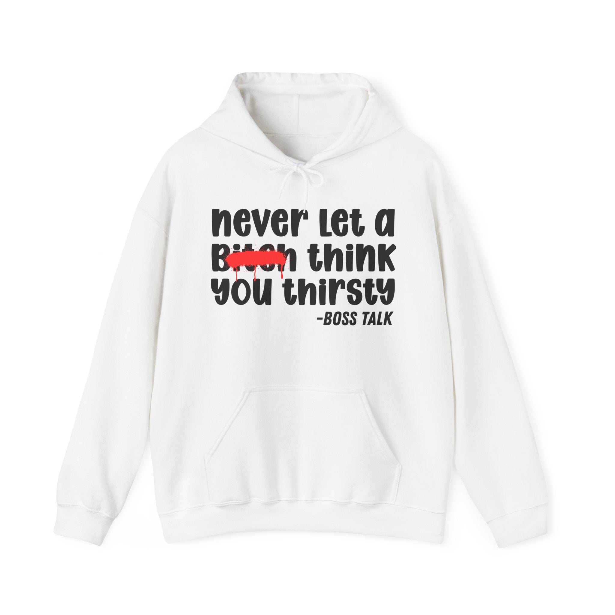 Never Let A Bitch Think You Thirsty - Motivational Money Talk Hoodie