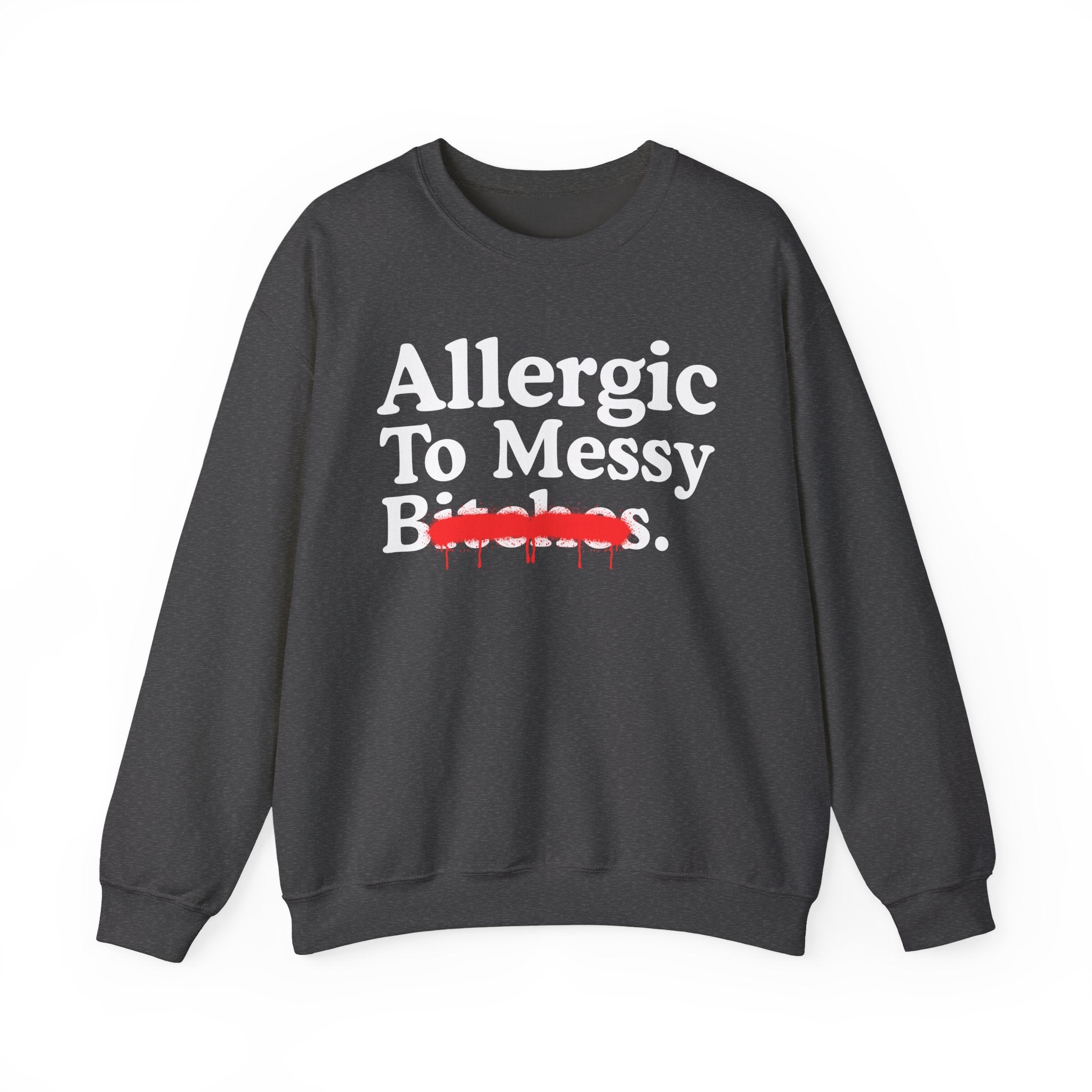 Allergic To Messy Bitches — Sarcastic Sassy Statement Sweatshirt