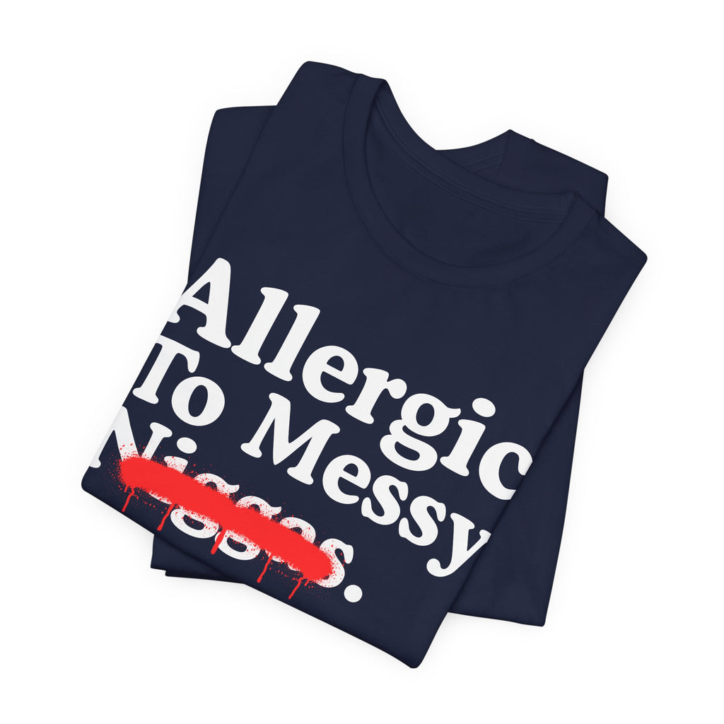Allergic To Messy Niggas - Funny Reaction T-shirt