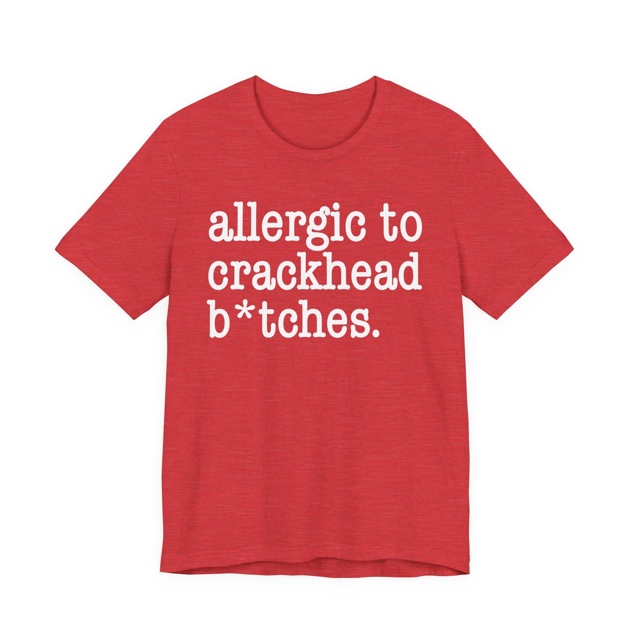 Allergic To Crackhead Bitches — T-shirt