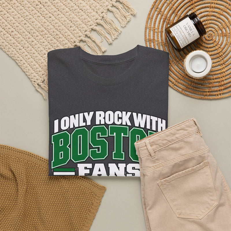 I Only Rock With Boston Fans — Boston Pride Sports Fan T-Shirt