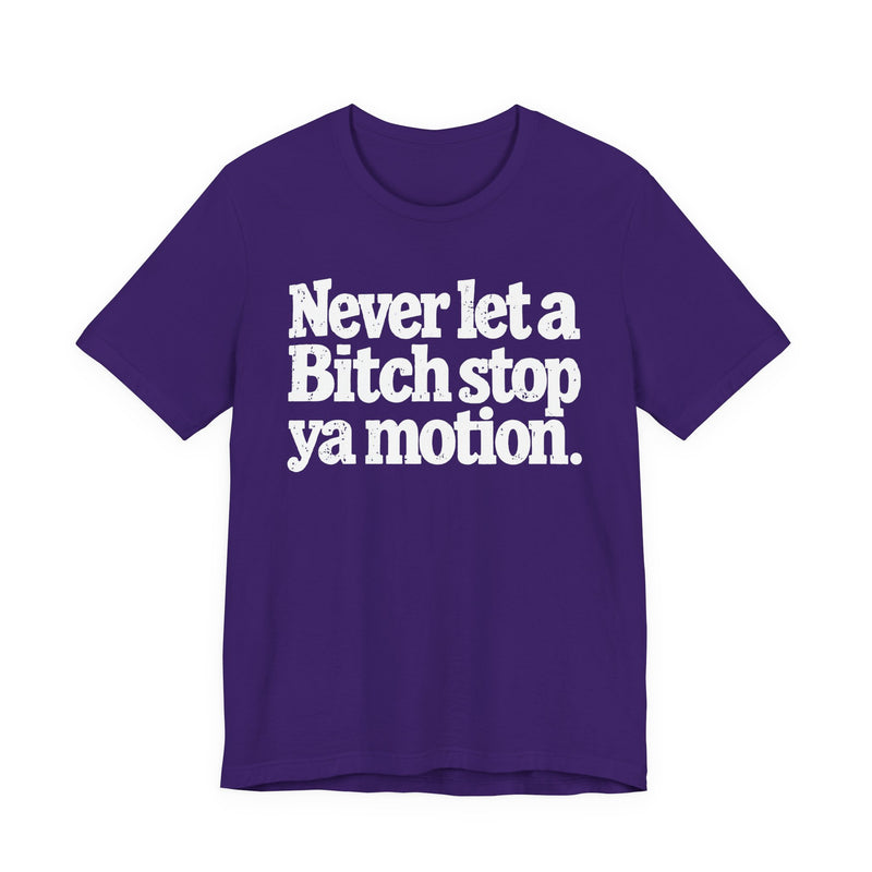 Never Let A Bitch Stop Ya Motion－Motivational Statement T-shirt