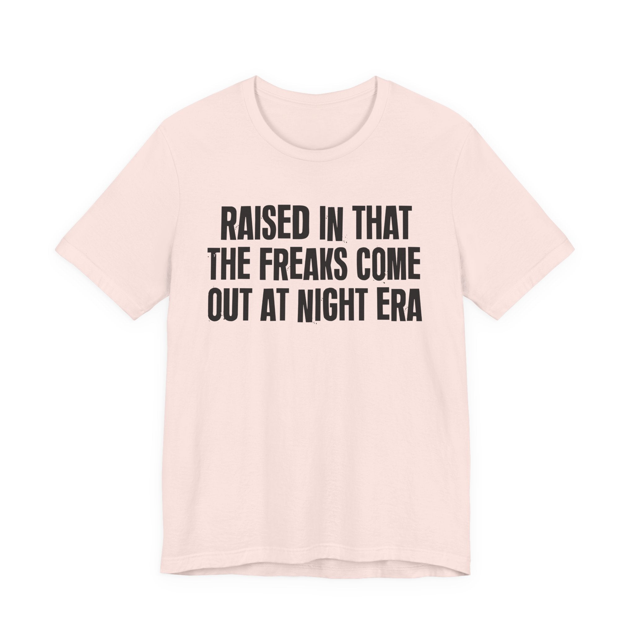 Raised In That The Freaks Come Out At Night Era Tee — Humorous Growing Up Graphic T-Shirt