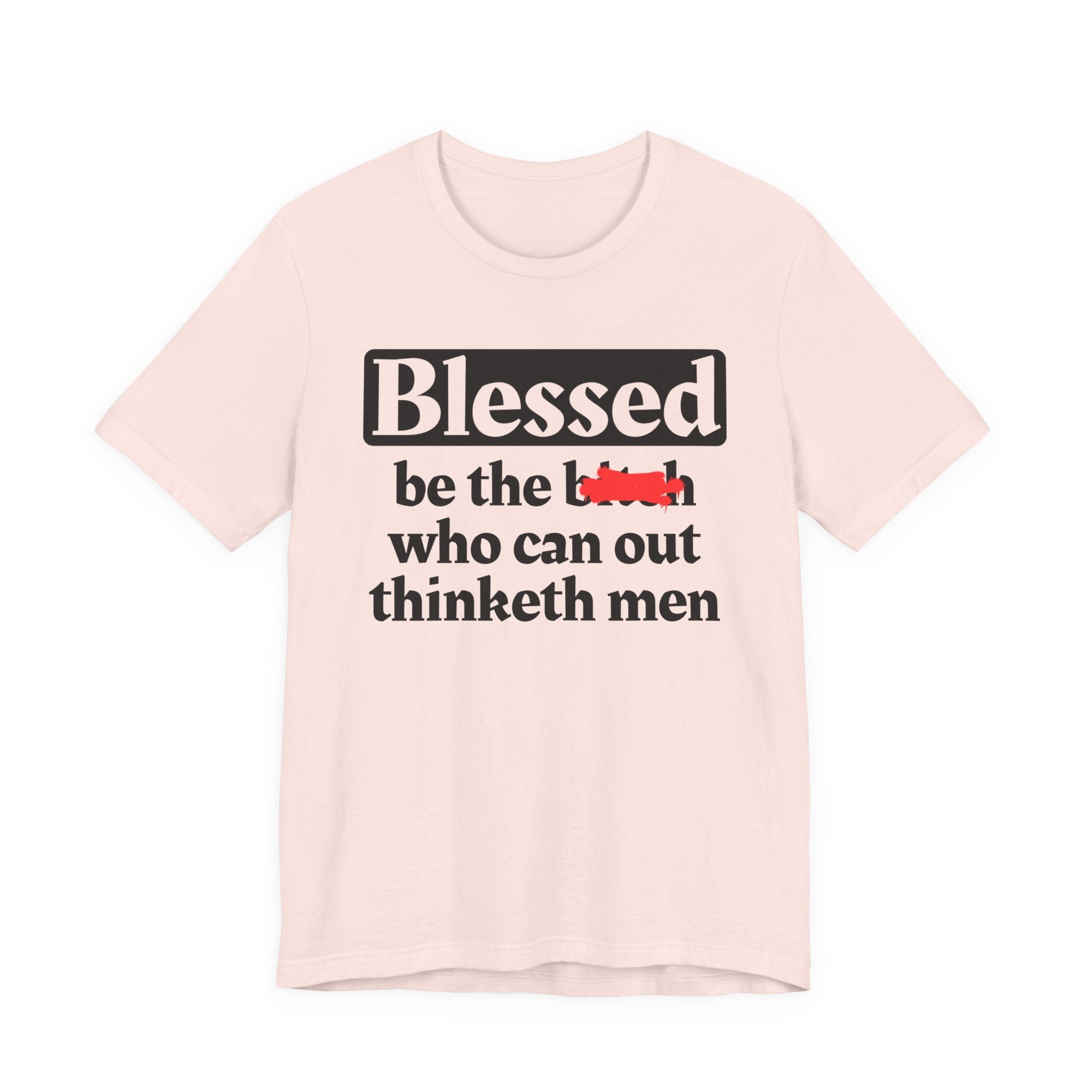 Blessed Be The Bitch Who Can Out Thinketh Men － T-shirt