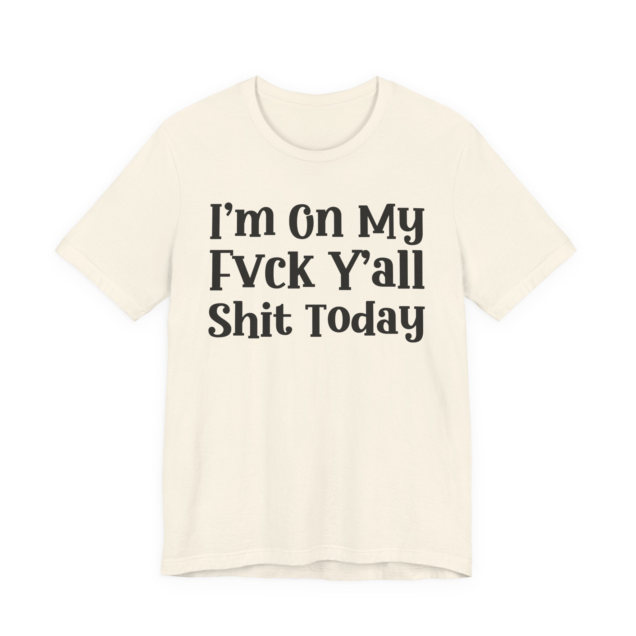 I'm On My Fuck Y'all Shit Today T- shirt