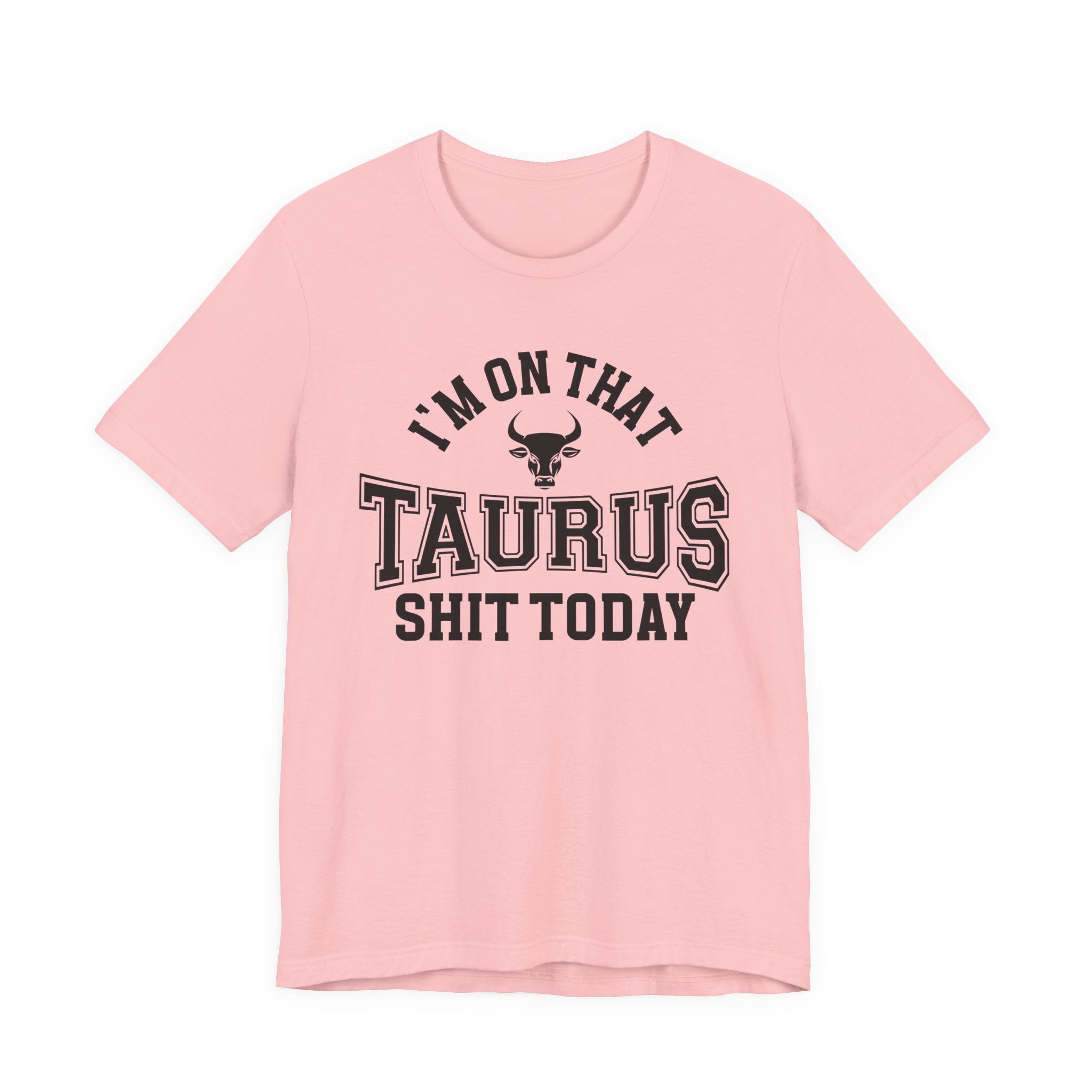 I'm On That Taurus Shit Today T-shirt
