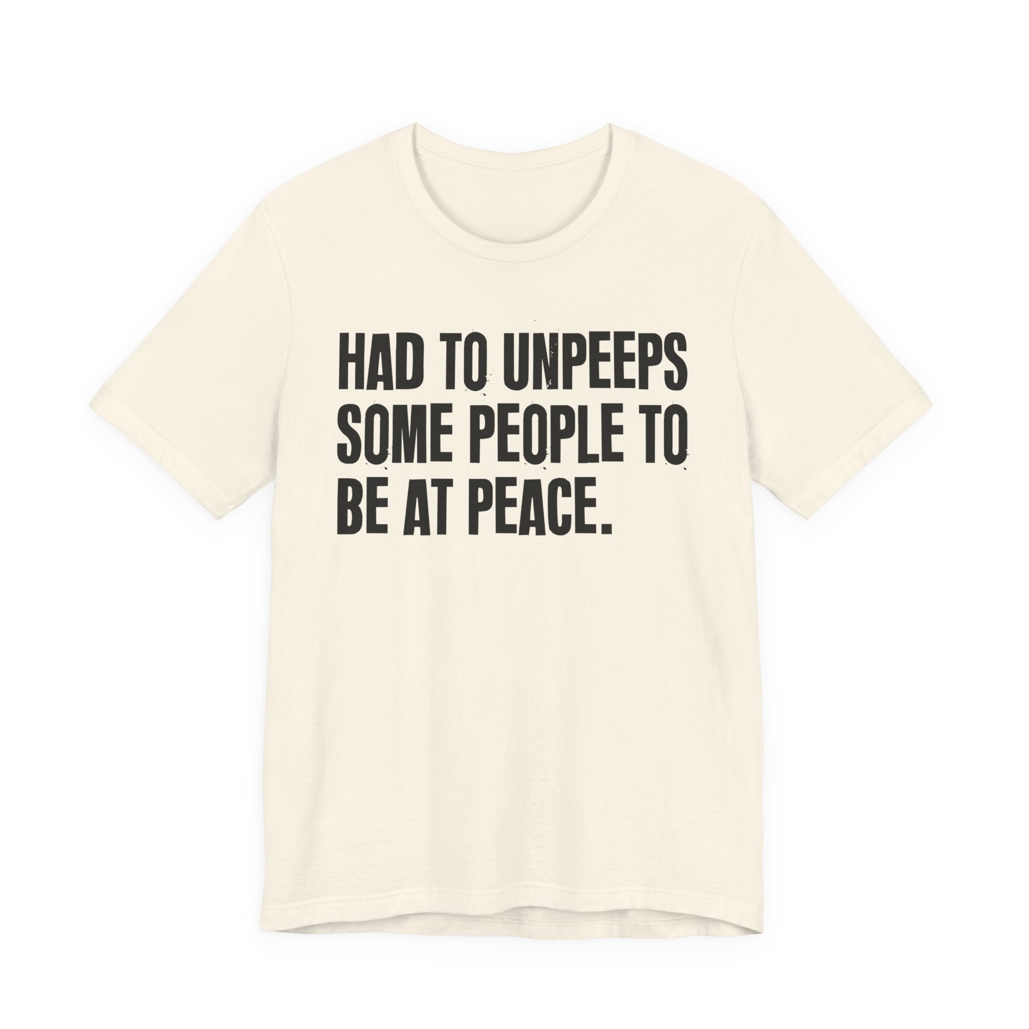 Had To UnPeeps Some People To be At Peace - Tee Shirt