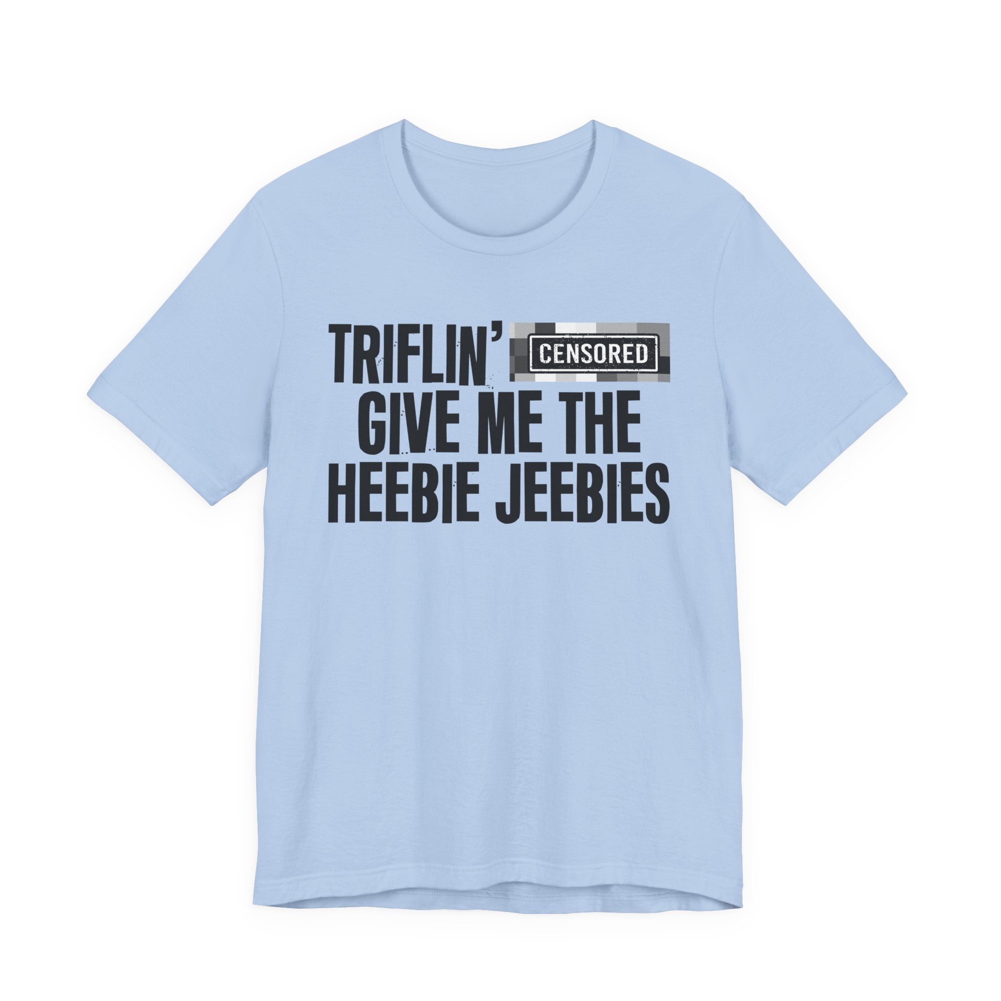 Triflin' Censored [Bitch] Give Me The Heebie Jeebies - Funny Scary Quote Tee