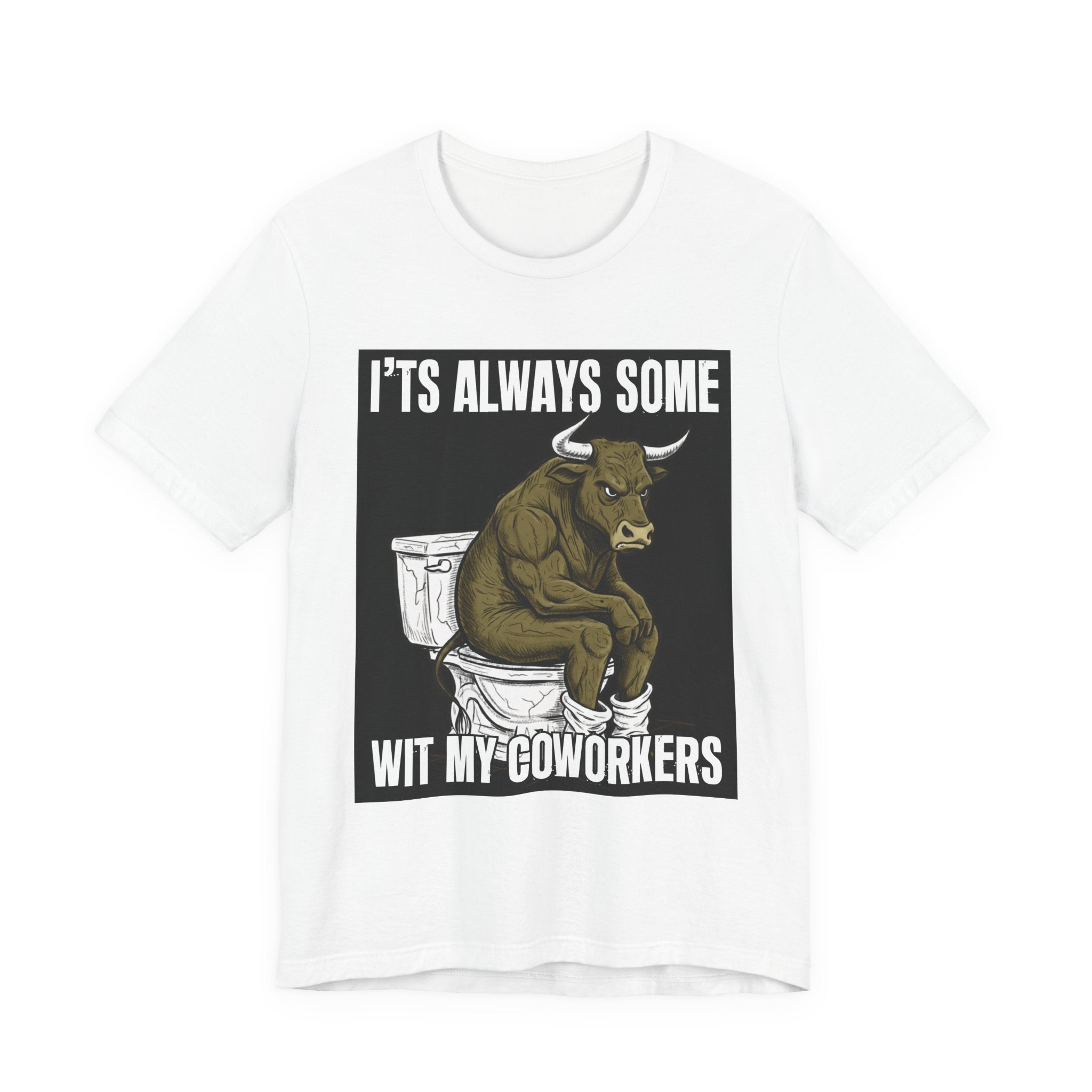 It's Always Some Bullshit Wit My Coworkers - Funny Bull On Toilet Tee