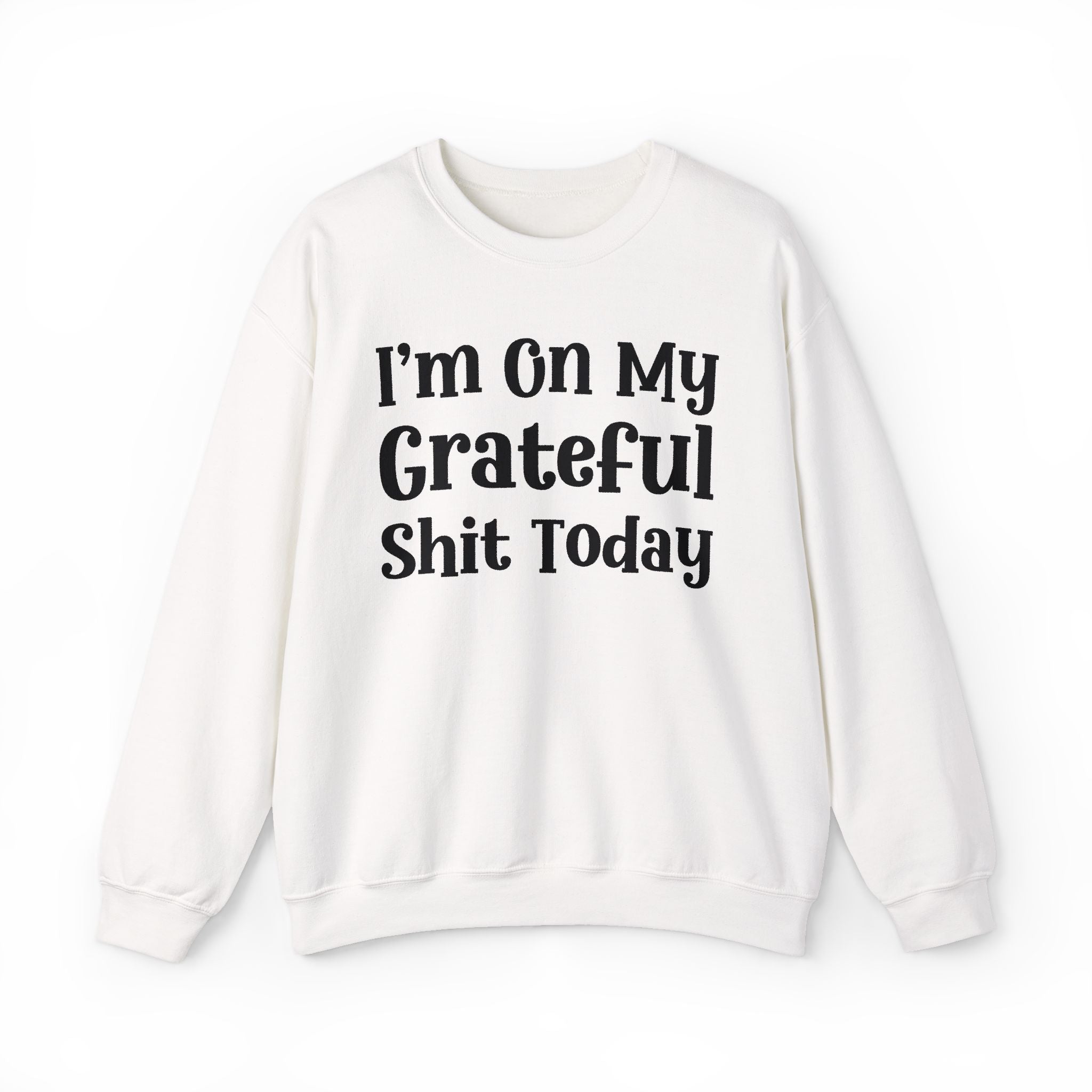 I'm On My Grateful Shit Today -  Sweatshirt