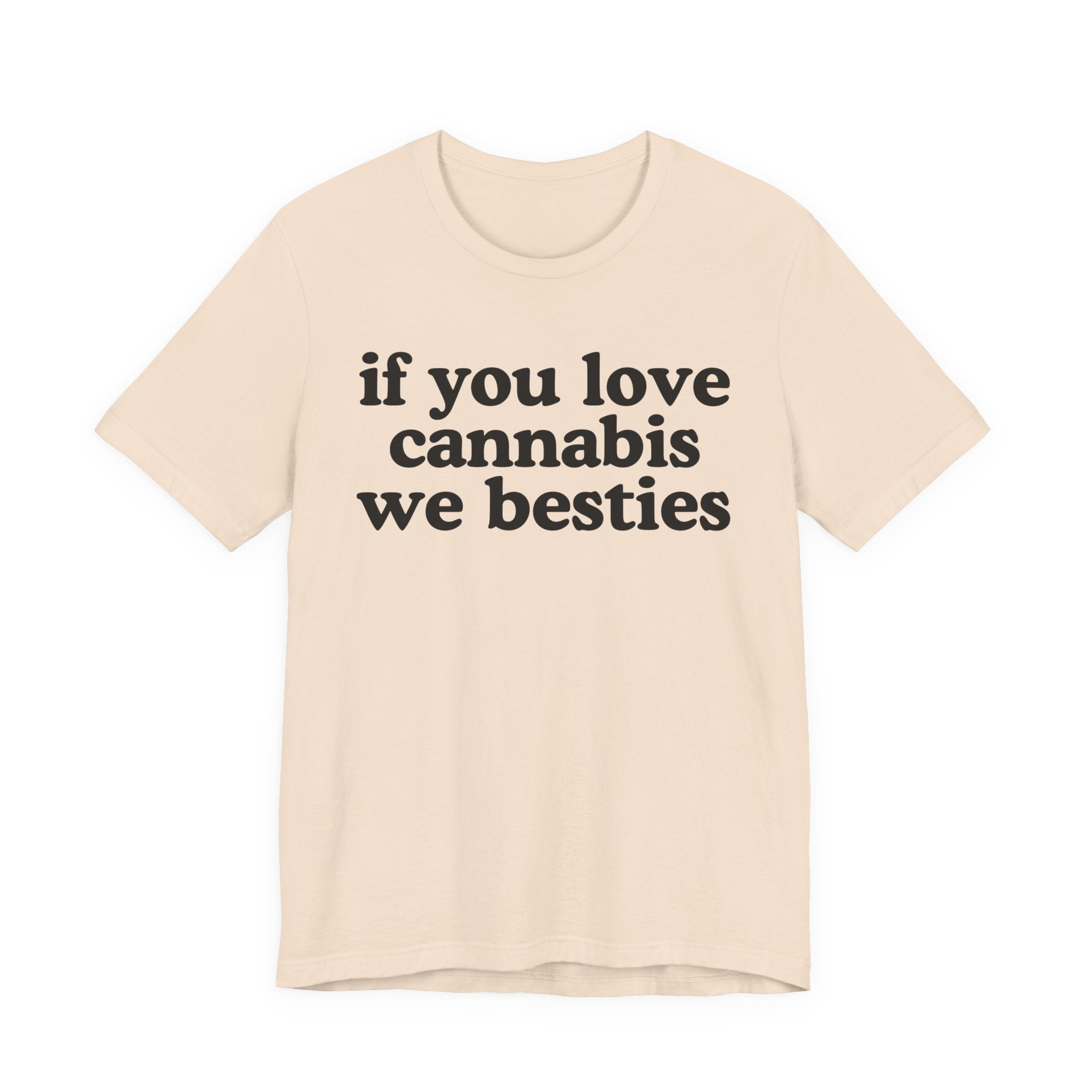 If You Love Cannabis We Besties - Cannabis Lovers Gift Tee Shirt