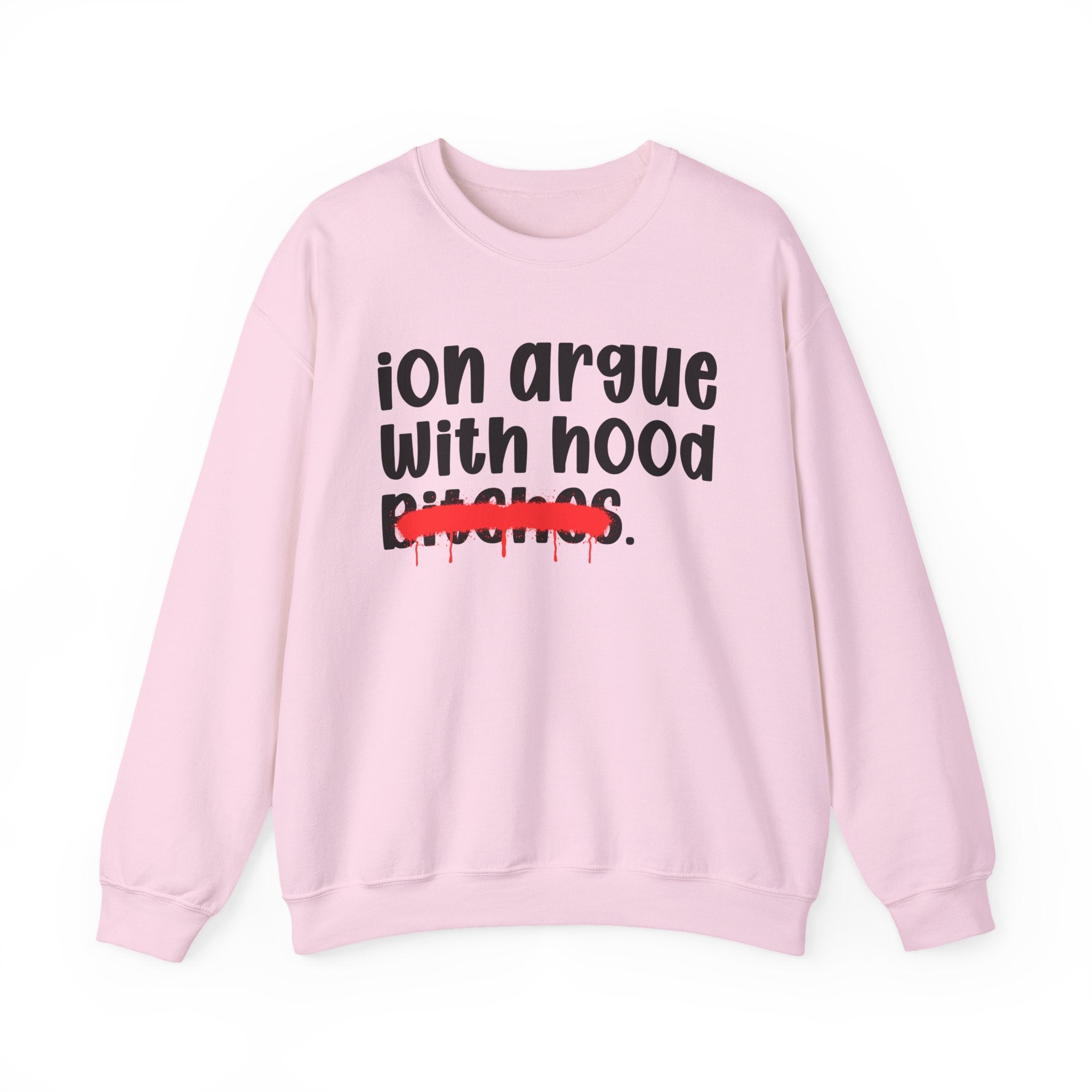 ION (I Don't) Argue With Hood Bitches — Funny Statement Sweatshirt