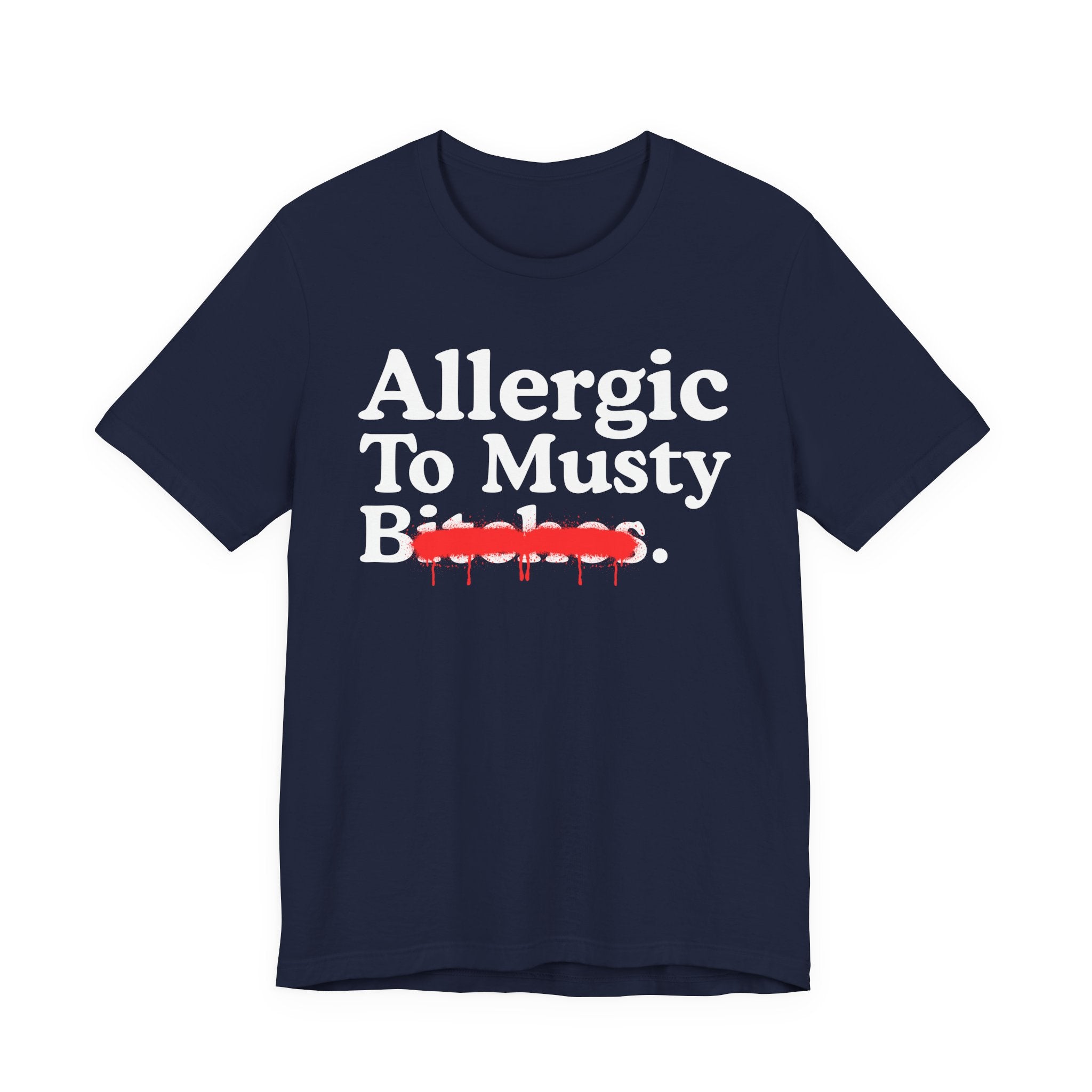 Allergic To Musty Bitches — Sarcastic Sassy Statement T-Shirt