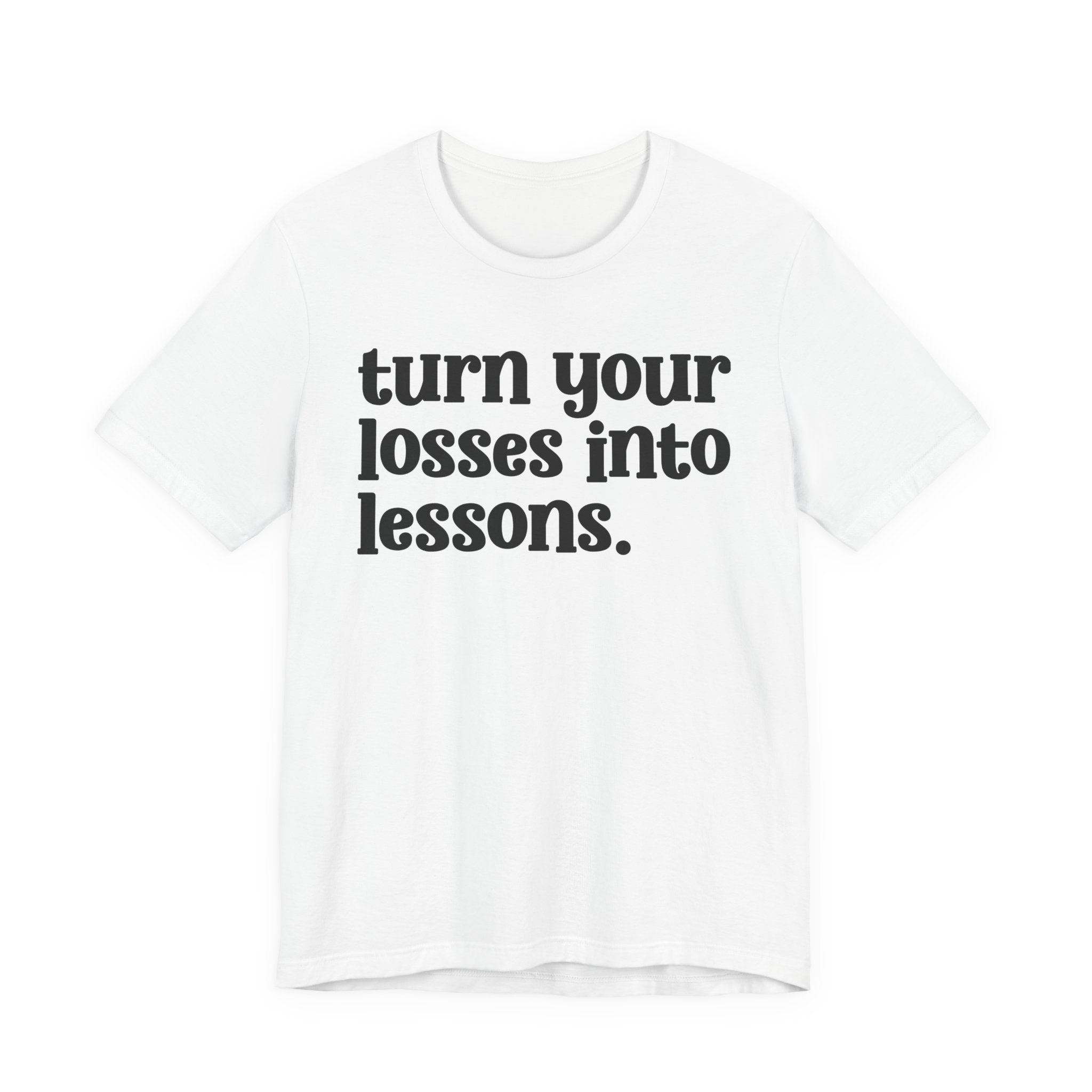 Turn Your Losses Into Lessons — Inspirational T-Shirt