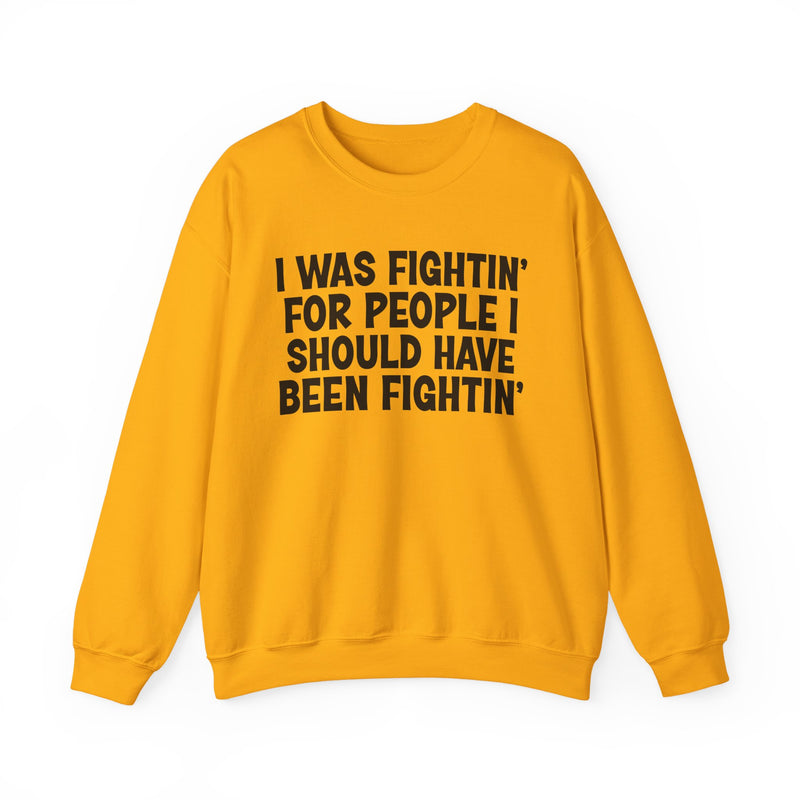 I Was Fightin' For People I Should Have Been Fightin' - Sweatshirt