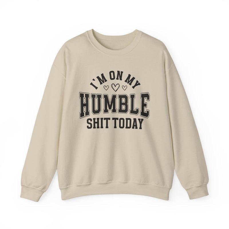 I'm On My Humble Shit Today — Sweatshirt