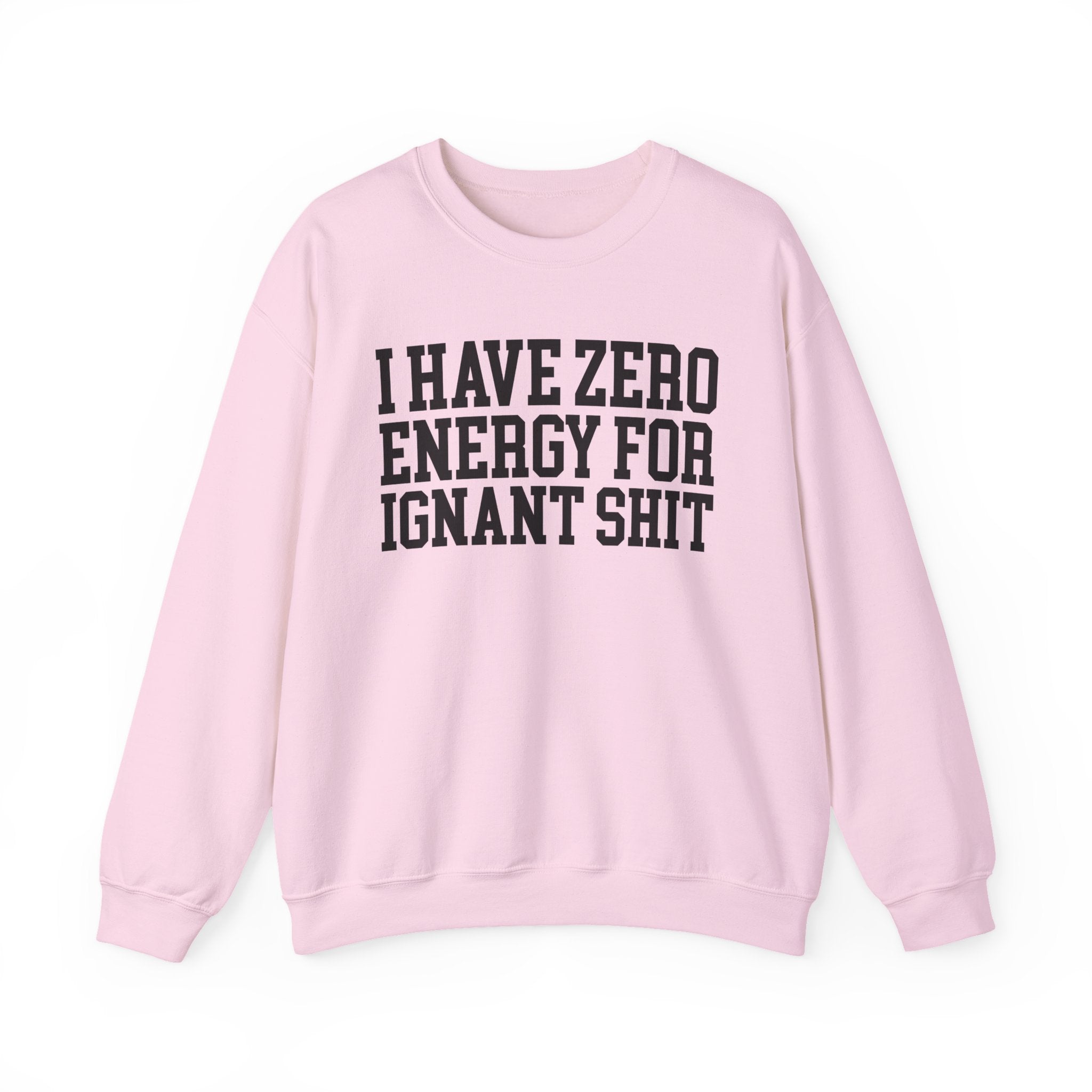 I Have Zero Energy For Ignant Shit — Sweatshirt
