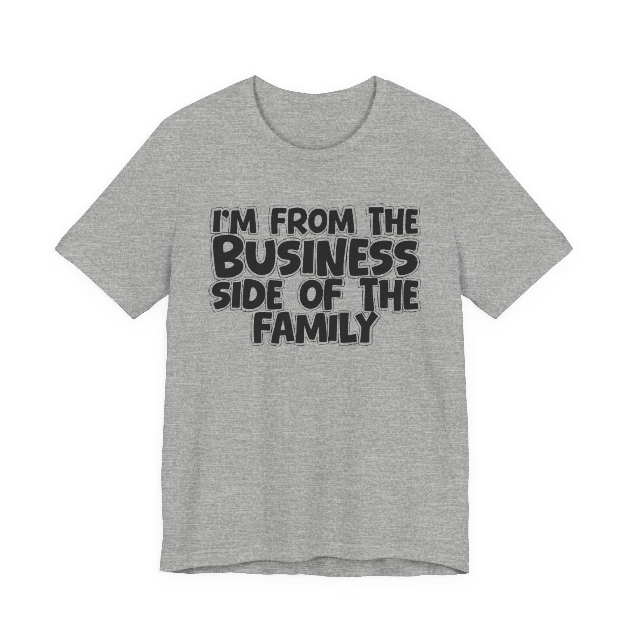 I'm From the Business Side of the Family - Funny Family Statement Tee