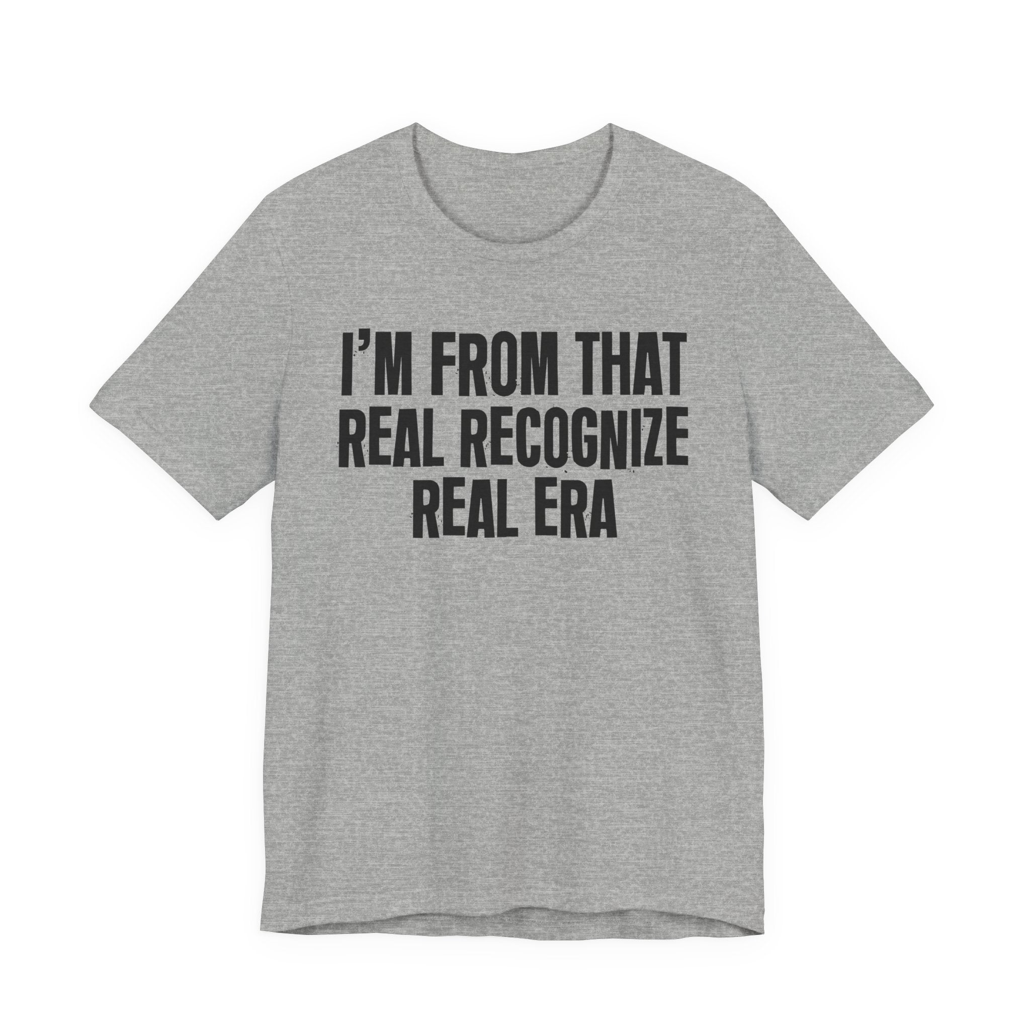 I'm From That Real Recognize Real Era - Funny Growing Up Tee
