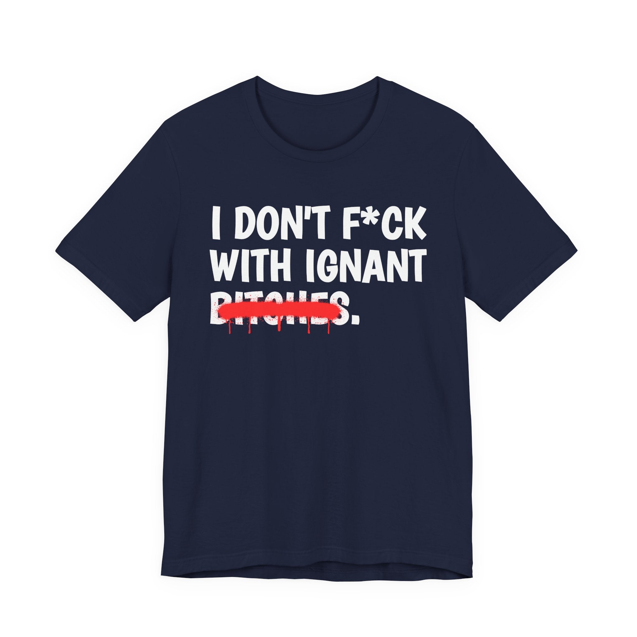 I Don't Fuck Wit Ignant Bitches — Funny Sassy Statement T-Shirt