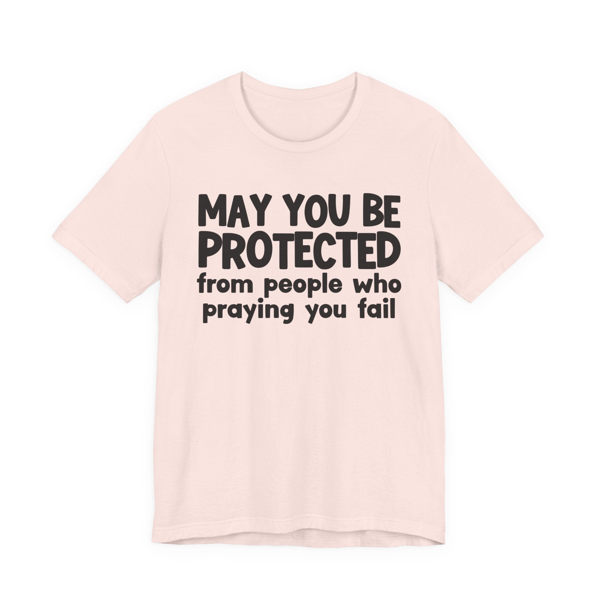 May You Be Protected From People Who Praying You Fail - Inspirational Statement T-Shirt