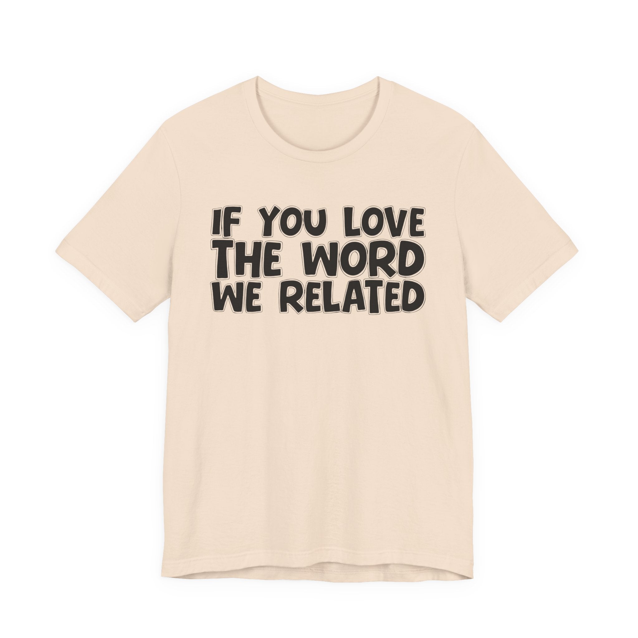 If You Love The Word We Related - Inspirational Faith T-Shirt