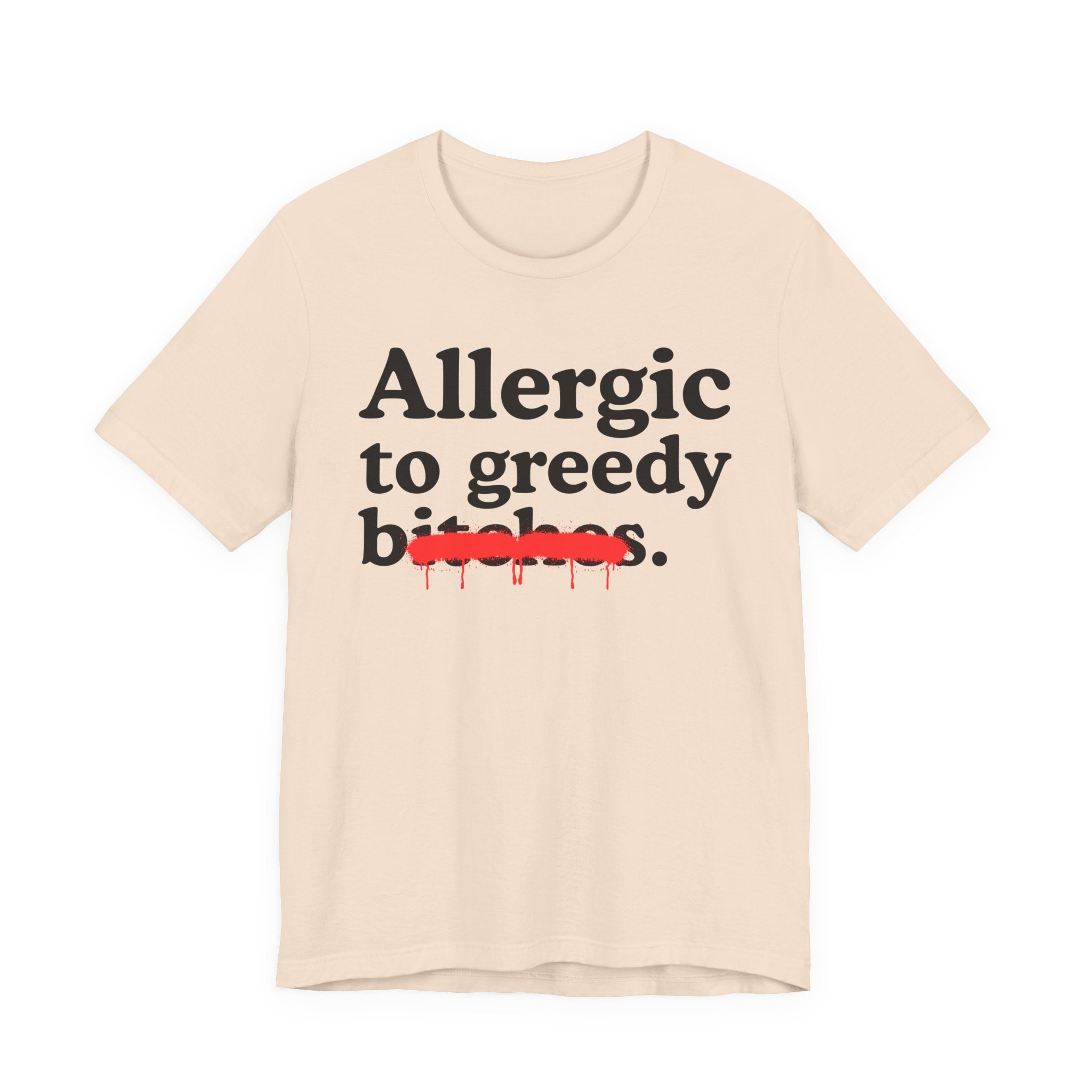 Allergic To Greedy Bitches — Sarcastic Sassy Statement T-Shirt