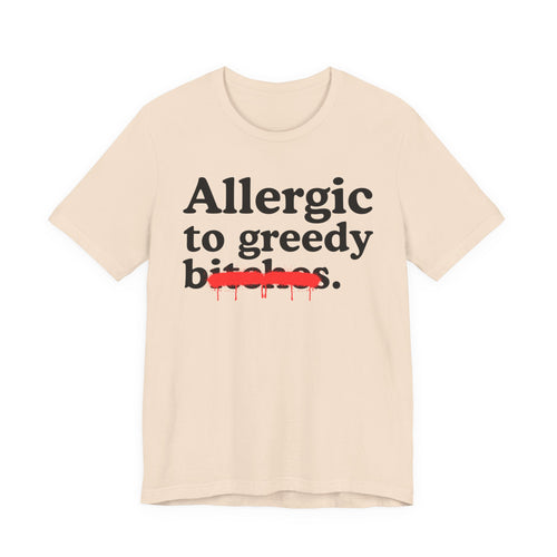 Allergic To Greedy Bitches — Sarcastic Sassy Statement T-Shirt