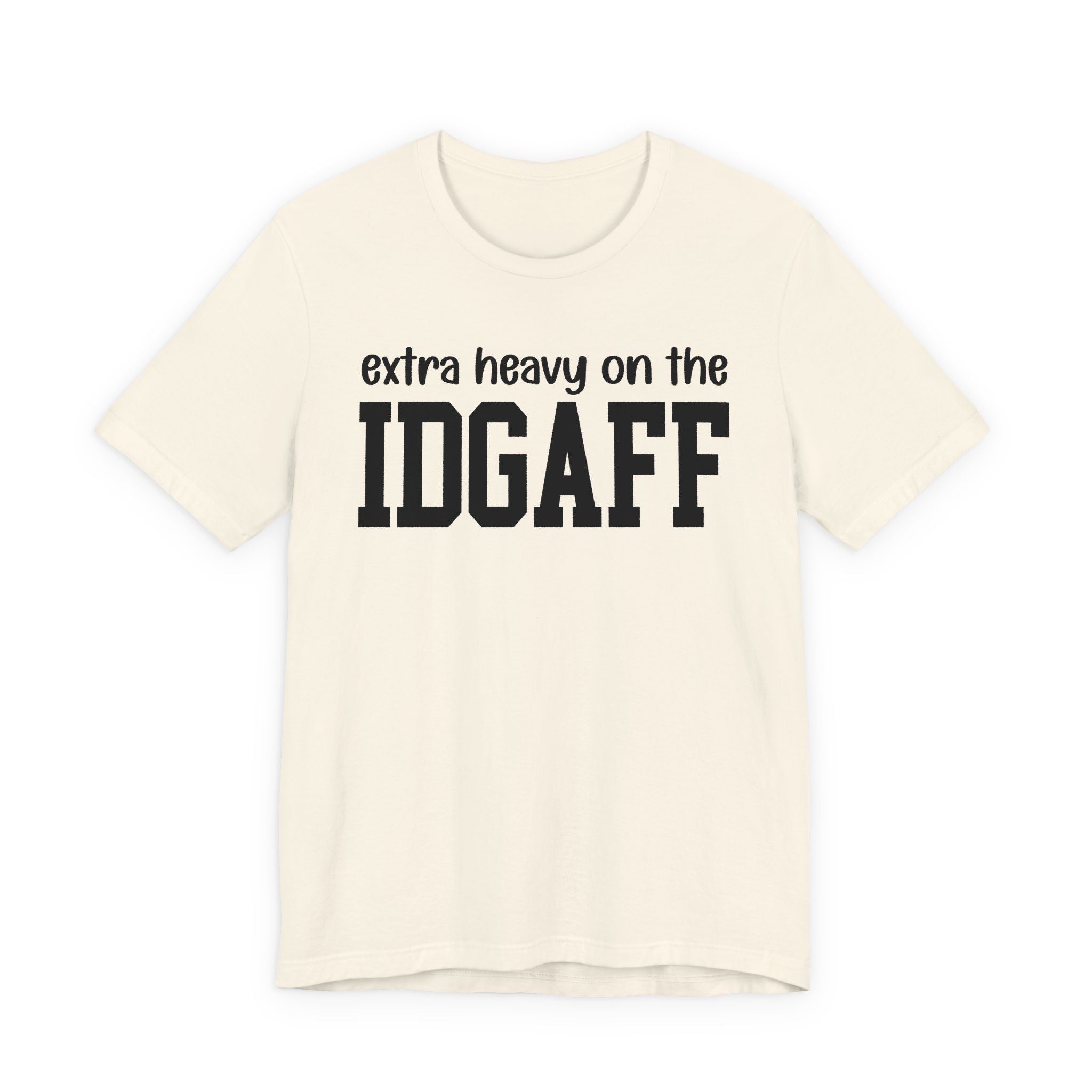 Extra Heavy On The IDGAFF T-Shirt