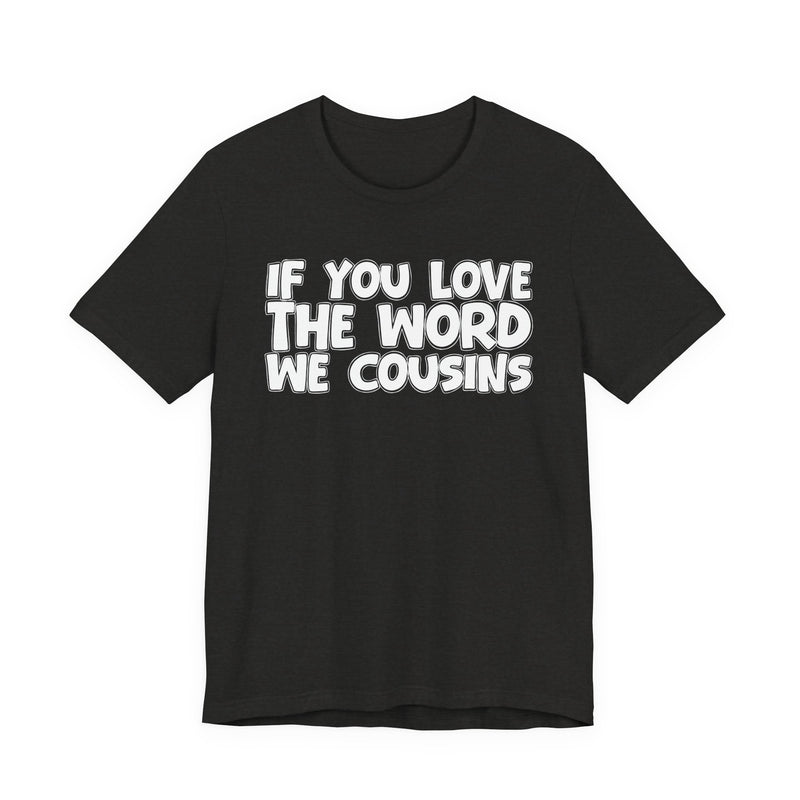 If You Love The Word We Cousins - Inspirational Faith T-Shirt