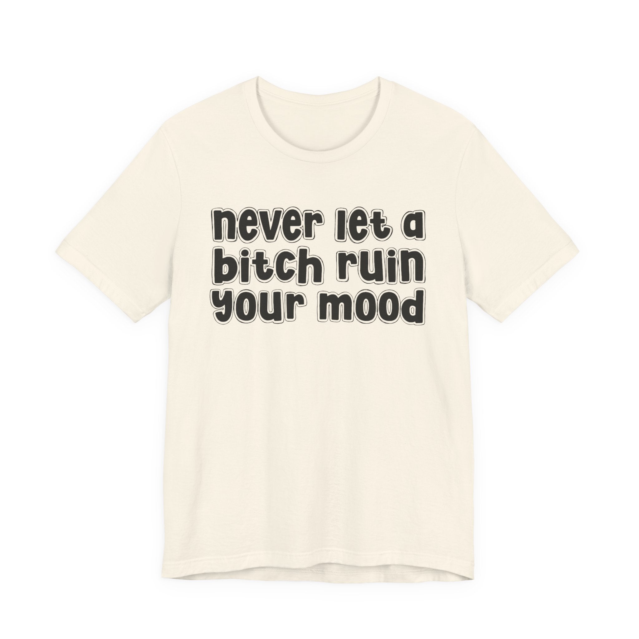Never Let A Bitch Ruin Your Mood－Motivational Declaration T-shirt